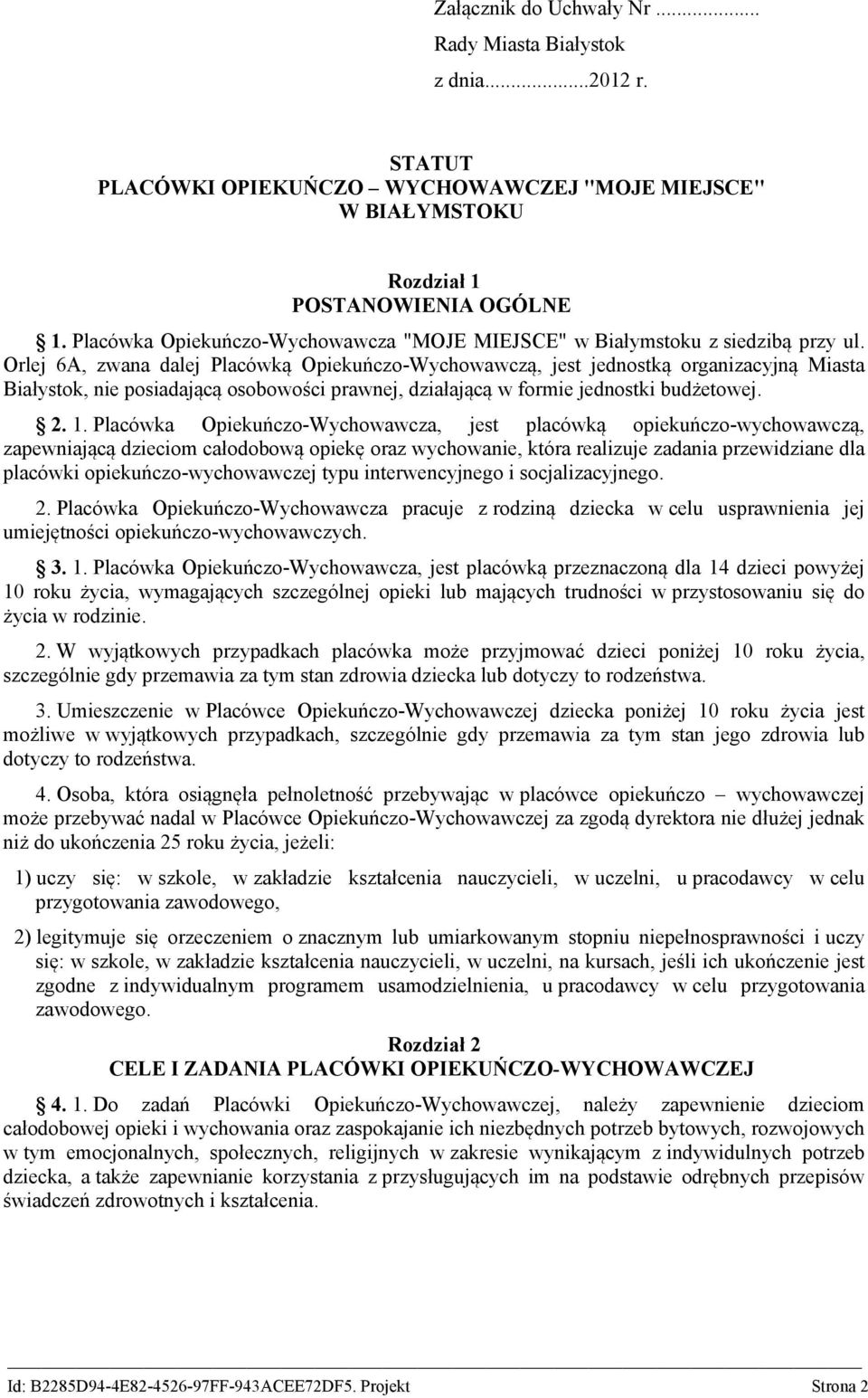 Orlej 6A, zwana dalej Placówką Opiekuńczo-Wychowawczą, jest jednostką organizacyjną Miasta Białystok, nie posiadającą osobowości prawnej, działającą w formie jednostki budżetowej. 2. 1.