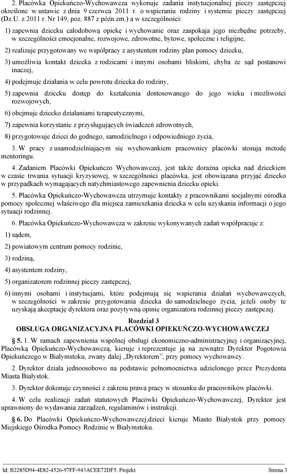 ) a w szczególności: 1) zapewnia dziecku całodobową opiekę i wychowanie oraz zaspokaja jego niezbędne potrzeby, w szczególności emocjonalne, rozwojowe, zdrowotne, bytowe, społeczne i religijne, 2)