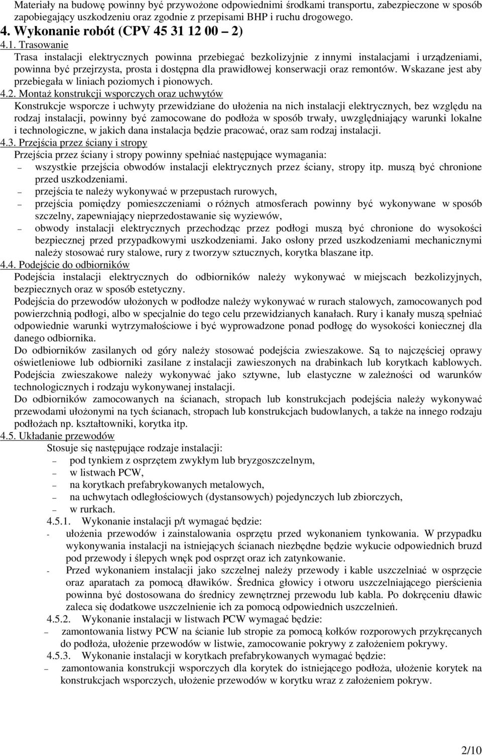 12 00 2) 4.1. Trasowanie Trasa instalacji elektrycznych powinna przebiegać bezkolizyjnie z innymi instalacjami i urządzeniami, powinna być przejrzysta, prosta i dostępna dla prawidłowej konserwacji