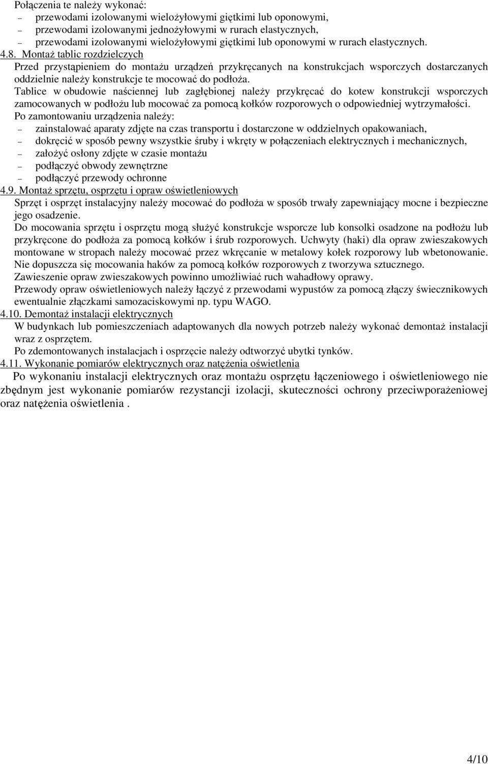 MontaŜ tablic rozdzielczych Przed przystąpieniem do montaŝu urządzeń przykręcanych na konstrukcjach wsporczych dostarczanych oddzielnie naleŝy konstrukcje te mocować do podłoŝa.