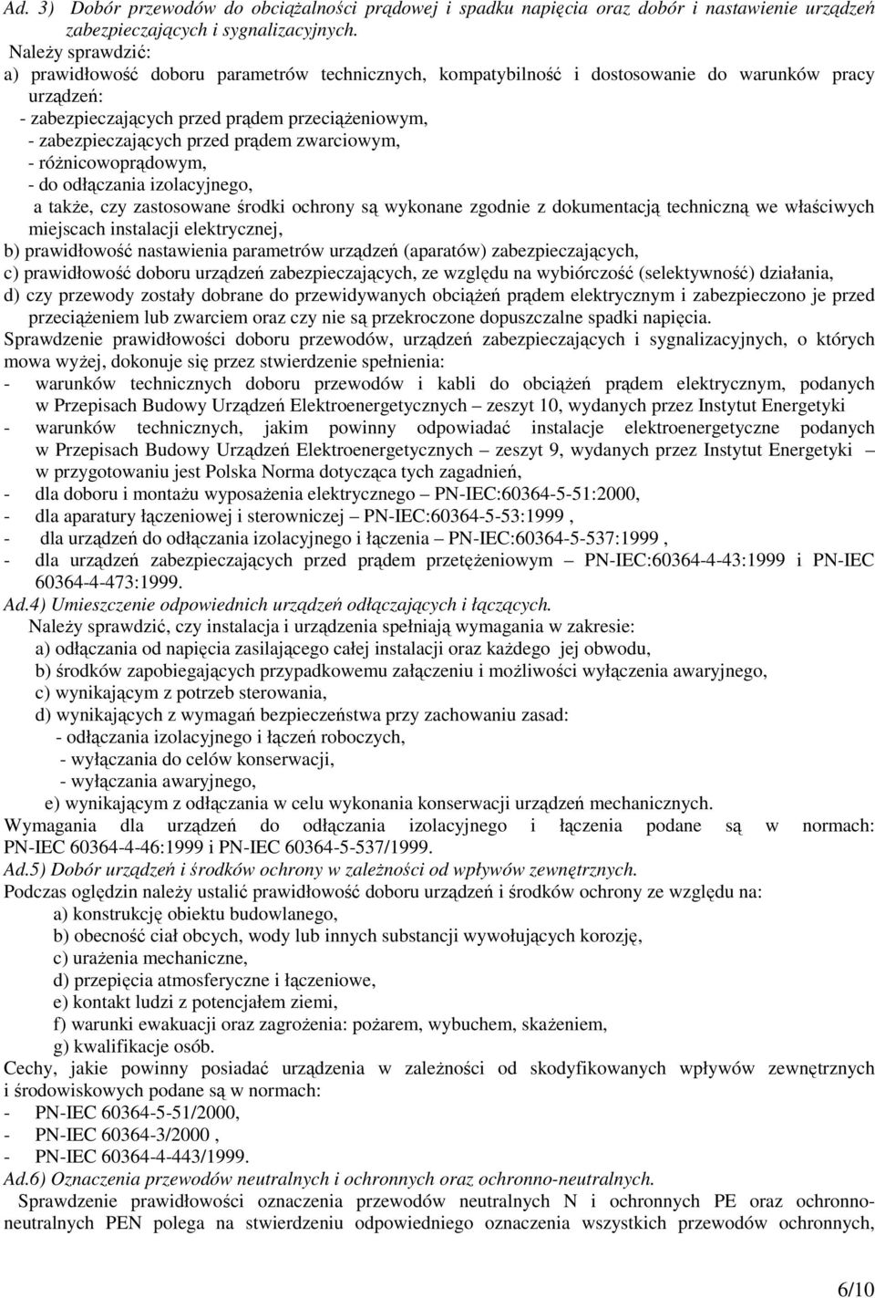 prądem zwarciowym, - róŝnicowoprądowym, - do odłączania izolacyjnego, a takŝe, czy zastosowane środki ochrony są wykonane zgodnie z dokumentacją techniczną we właściwych miejscach instalacji