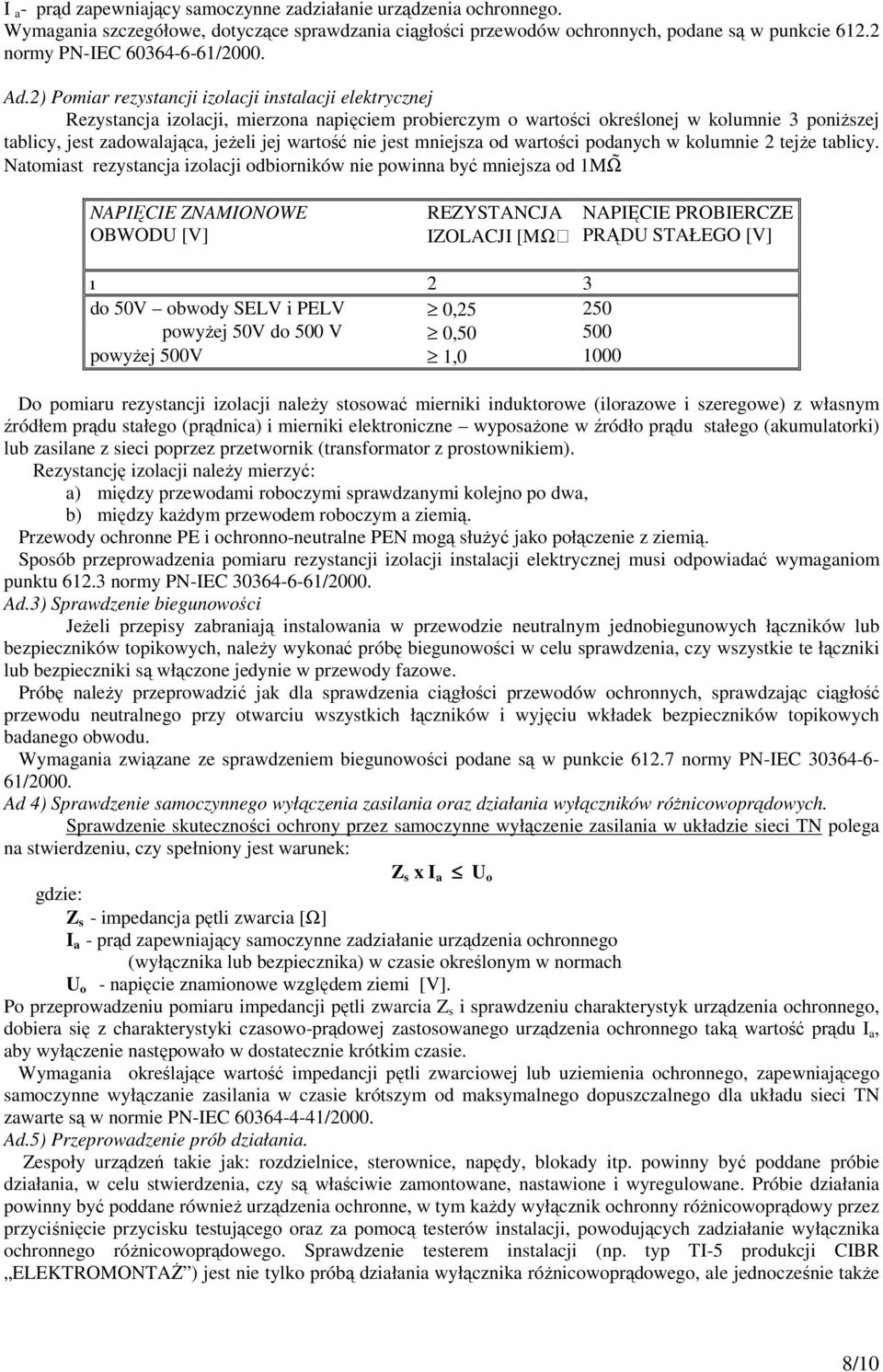 2) Pomiar rezystancji izolacji instalacji elektrycznej Rezystancja izolacji, mierzona napięciem probierczym o wartości określonej w kolumnie 3 poniŝszej tablicy, jest zadowalająca, jeŝeli jej wartość