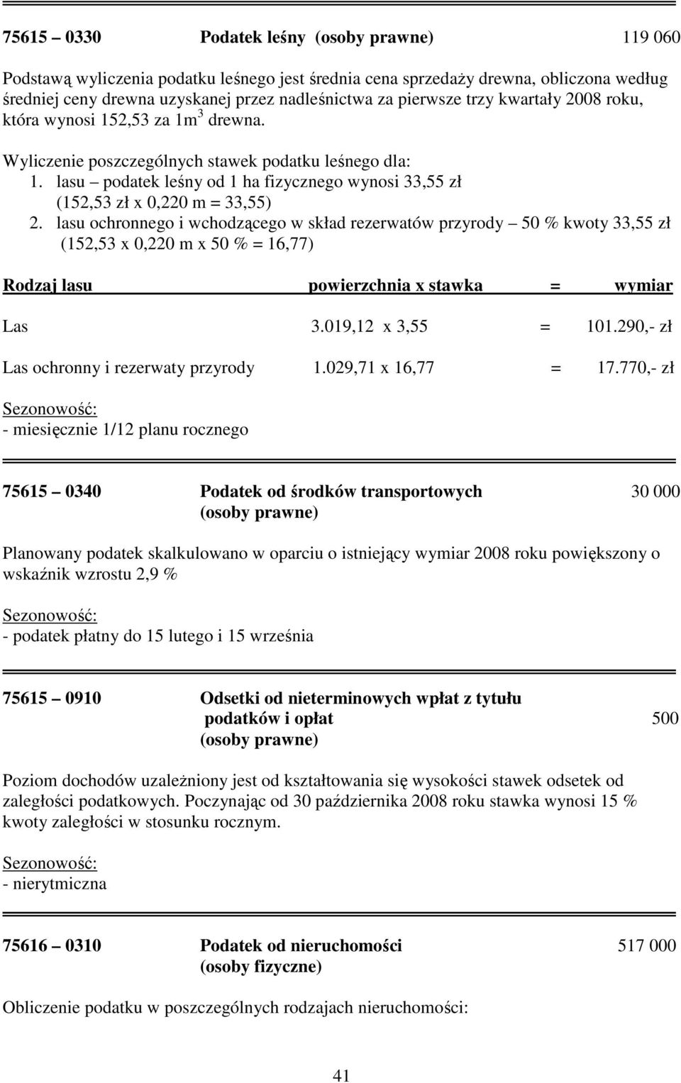 lasu podatek leśny od 1 ha fizycznego wynosi 33,55 zł (152,53 zł x 0,220 m = 33,55) 2.