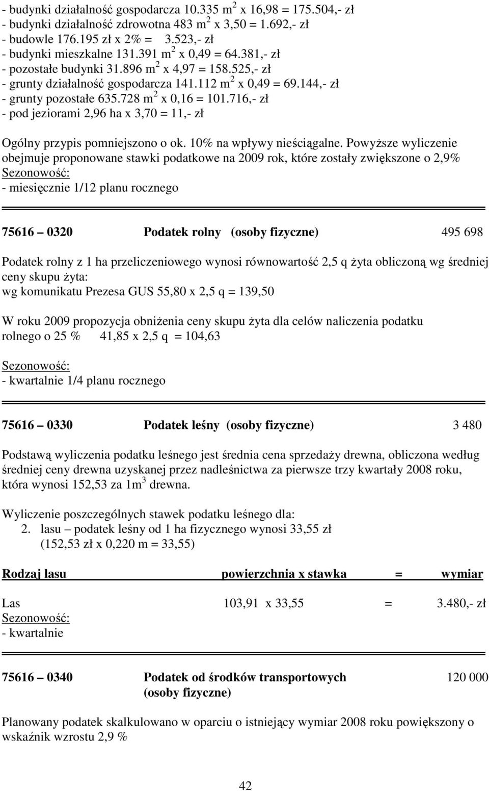 716,- zł - pod jeziorami 2,96 ha x 3,70 = 11,- zł Ogólny przypis pomniejszono o ok. 10% na wpływy nieściągalne.
