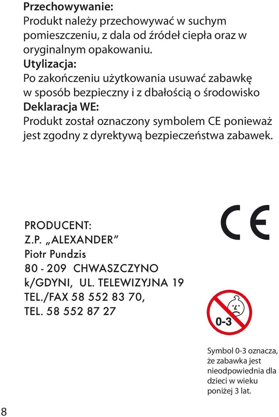 oznaczony symbolem CE ponieważ jest zgodny z dyrektywą bezpieczeństwa zabawek. PRODUCENT: Z.P. ALEXANDER Piotr Pundzis 80-209 CHWASZCZYNO k/gdyni, UL.