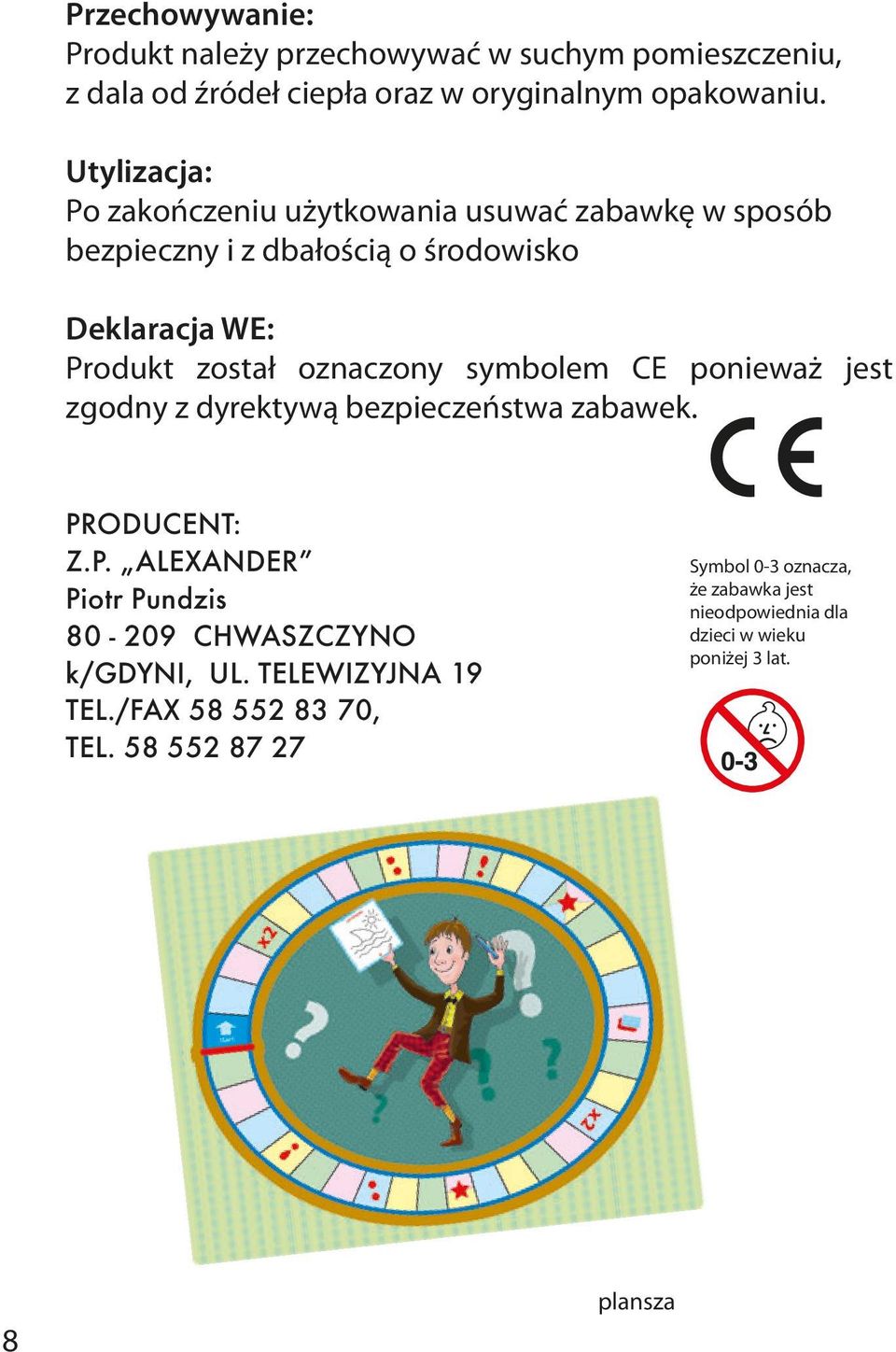 oznaczony symbolem CE ponieważ jest zgodny z dyrektywą bezpieczeństwa zabawek. PRODUCENT: Z.P. ALEXANDER Piotr Pundzis 80-209 CHWASZCZYNO k/gdyni, UL.