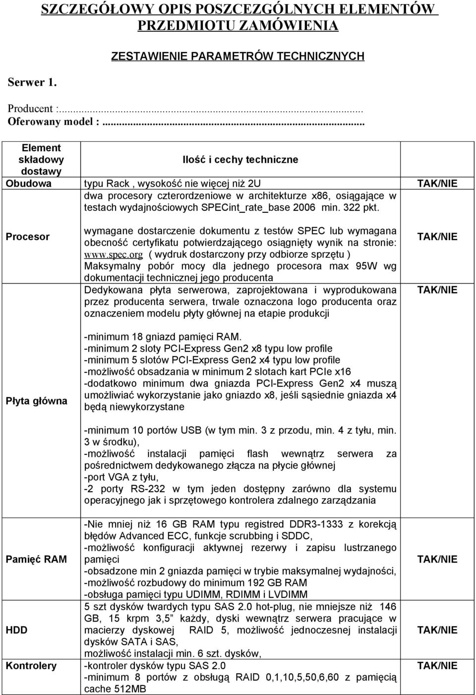 SPECint_rate_base 2006 min. 322 pkt. Procesor Płyta główna wymagane dostarczenie dokumentu z testów SPEC lub wymagana obecność certyfikatu potwierdzającego osiągnięty wynik na stronie: www.spec.