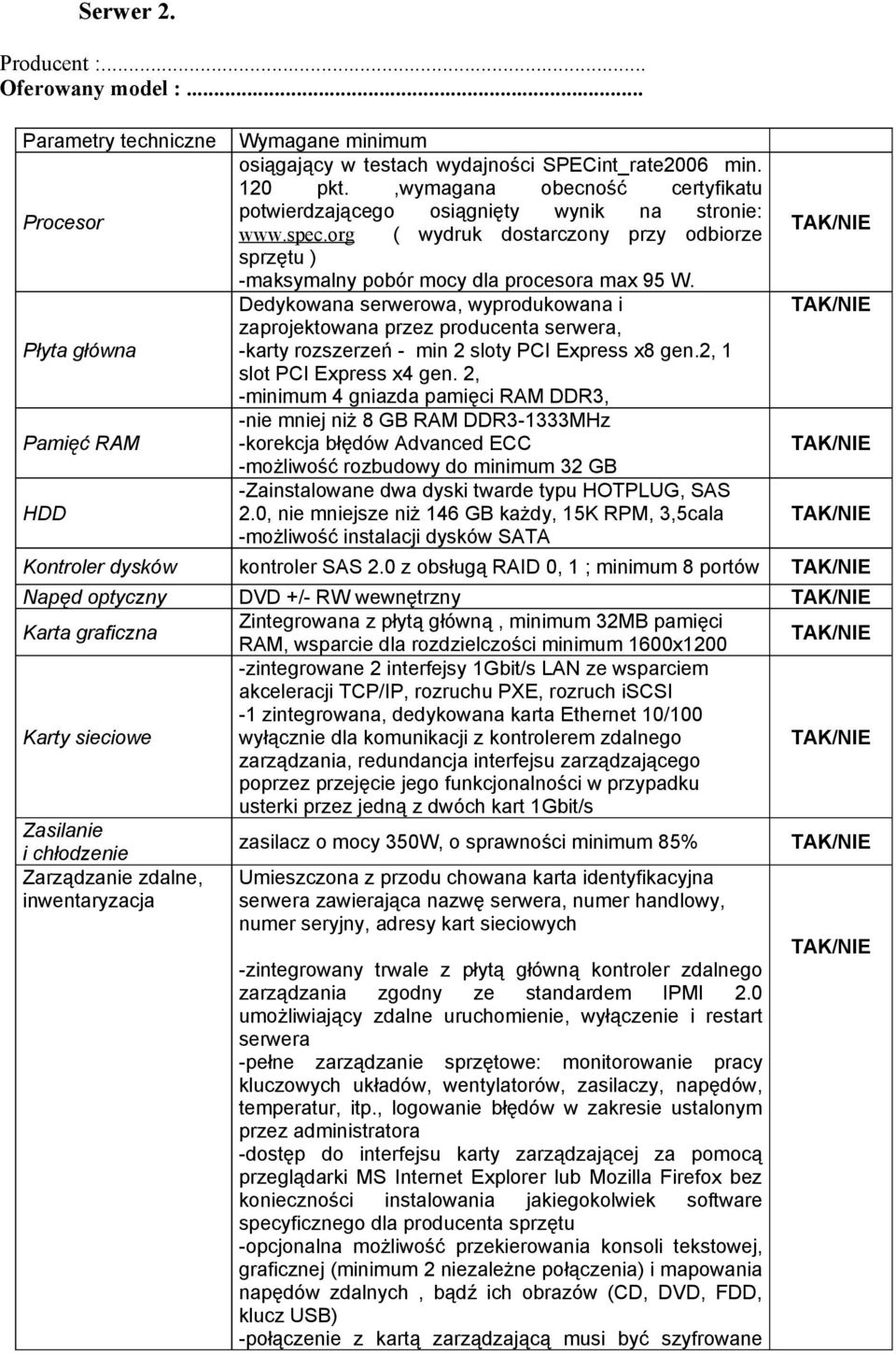 Dedykowana serwerowa, wyprodukowana i zaprojektowana przez producenta serwera, -karty rozszerzeń - min 2 sloty PCI Express x8 gen.2, 1 slot PCI Express x4 gen.