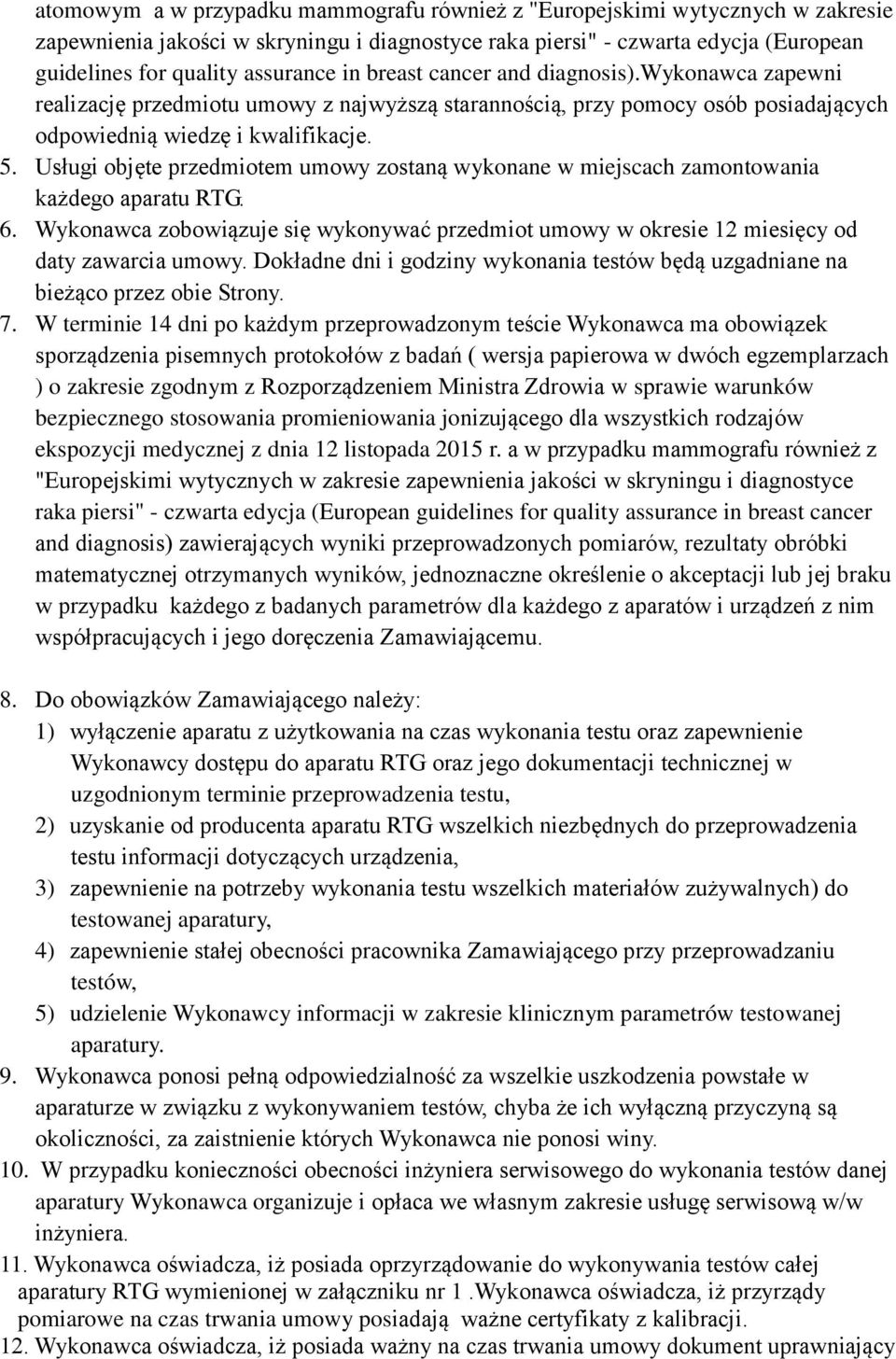 Usługi objęte przedmiotem umowy zostaną wykonane w miejscach zamontowania każdego aparatu RTG. 6. Wykonawca zobowiązuje się wykonywać przedmiot umowy w okresie 12 miesięcy od daty zawarcia umowy.