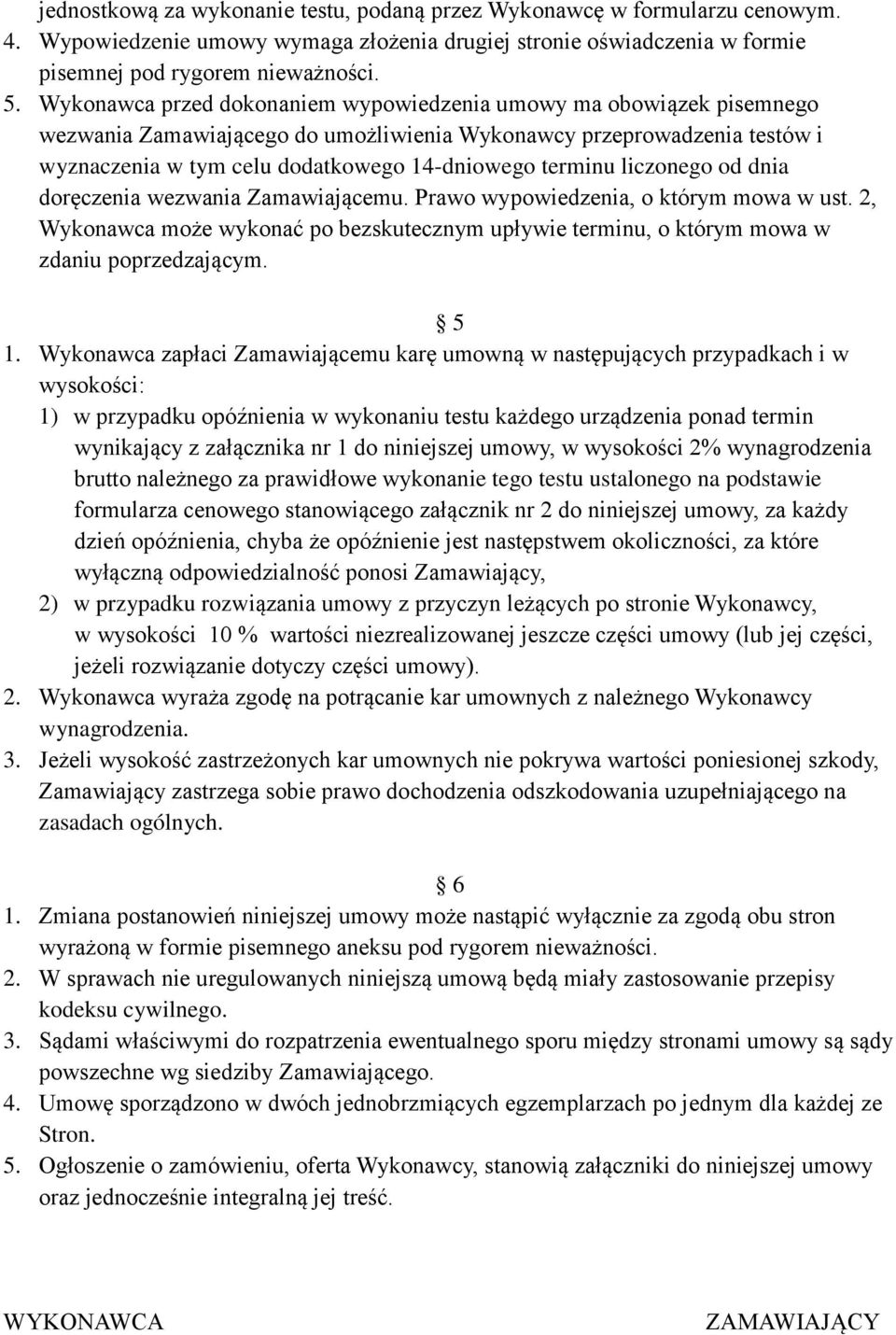 liczonego od dnia doręczenia wezwania Zamawiającemu. Prawo wypowiedzenia, o którym mowa w ust. 2, Wykonawca może wykonać po bezskutecznym upływie terminu, o którym mowa w zdaniu poprzedzającym. 5 1.
