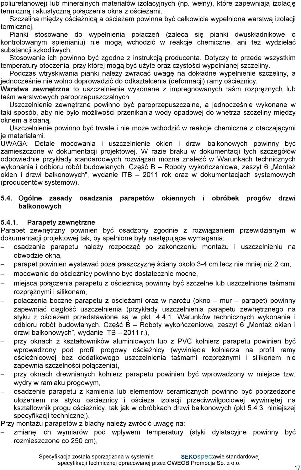 Pianki stosowane do wypełnienia połączeń (zaleca się pianki dwuskładnikowe o kontrolowanym spienianiu) nie mogą wchodzić w reakcje chemiczne, ani też wydzielać substancji szkodliwych.