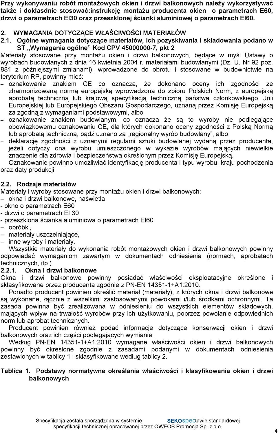 Ogólne wymagania dotyczące materiałów, ich pozyskiwania i składowania podano w ST Wymagania ogólne Kod CPV 45000000-7, pkt 2 Materiały stosowane przy montażu okien i drzwi balkonowych, będące w myśl