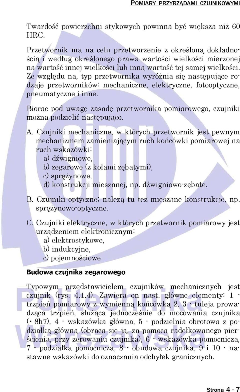 Ze względu na, typ przetwornika wyróŝnia się następujące rodzaje przetworników: mechaniczne, elektryczne, fotooptyczne, pneumatyczne i inne.