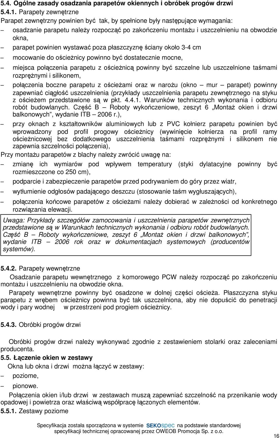 powinien wystawać poza płaszczyznę ściany około 3-4 cm mocowanie do ościeżnicy powinno być dostatecznie mocne, miejsca połączenia parapetu z ościeżnicą powinny być szczelne lub uszczelnione taśmami