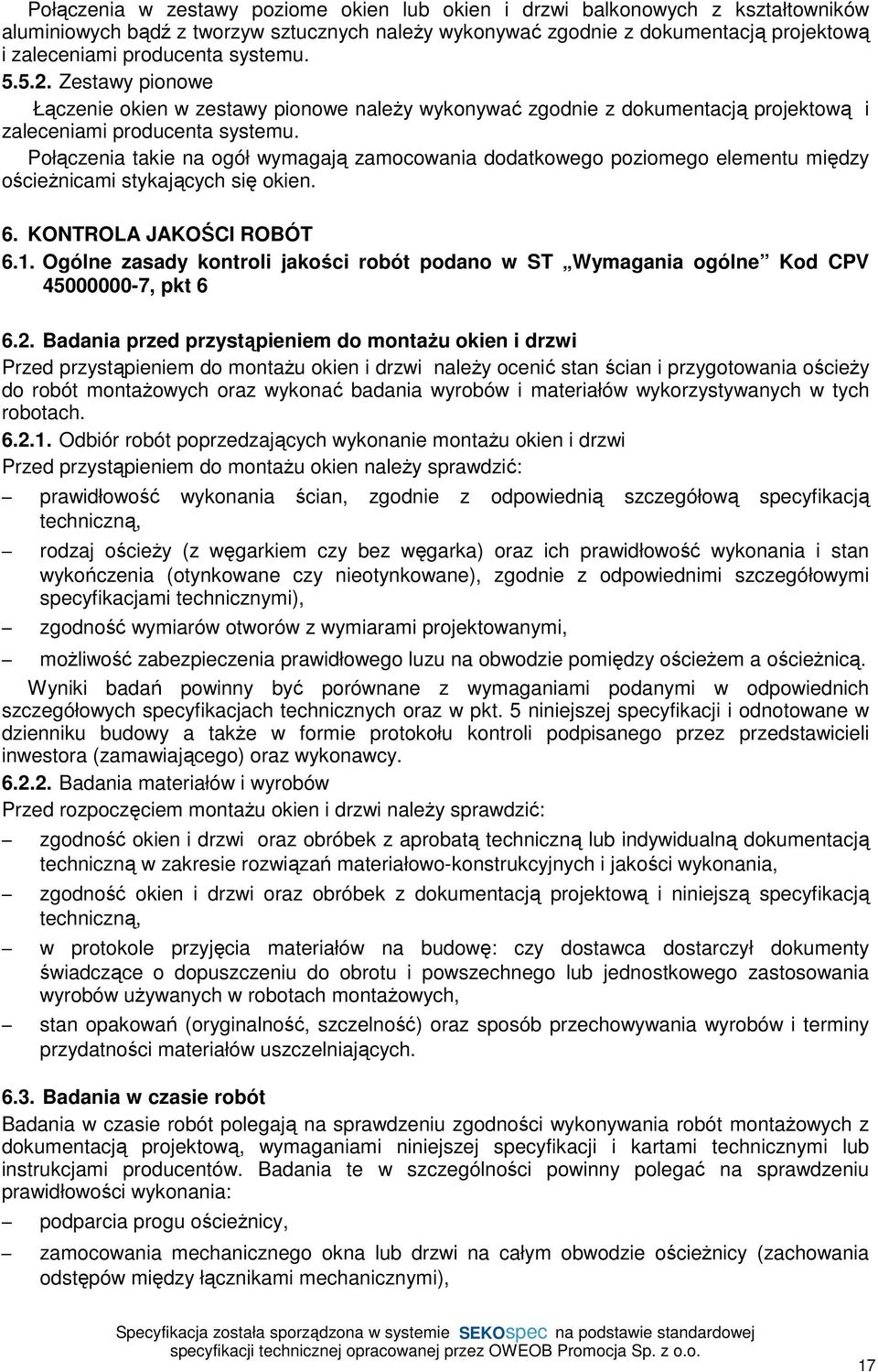 Połączenia takie na ogół wymagają zamocowania dodatkowego poziomego elementu między ościeżnicami stykających się okien. 6. KONTROLA JAKOŚCI ROBÓT 6.1.
