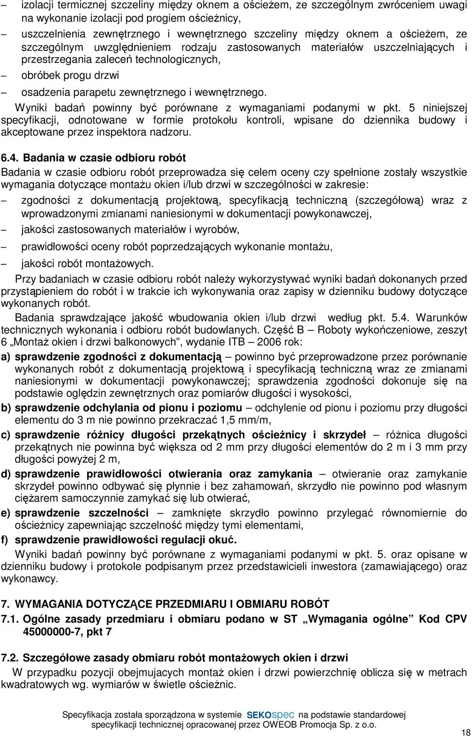 Wyniki badań powinny być porównane z wymaganiami podanymi w pkt. 5 niniejszej specyfikacji, odnotowane w formie protokołu kontroli, wpisane do dziennika budowy i akceptowane przez inspektora nadzoru.