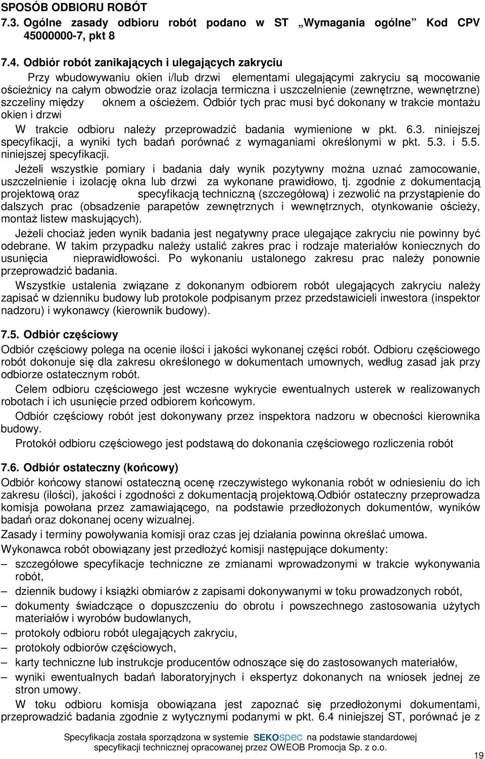 Odbiór robót zanikających i ulegających zakryciu Przy wbudowywaniu okien i/lub drzwi elementami ulegającymi zakryciu są mocowanie ościeżnicy na całym obwodzie oraz izolacja termiczna i uszczelnienie