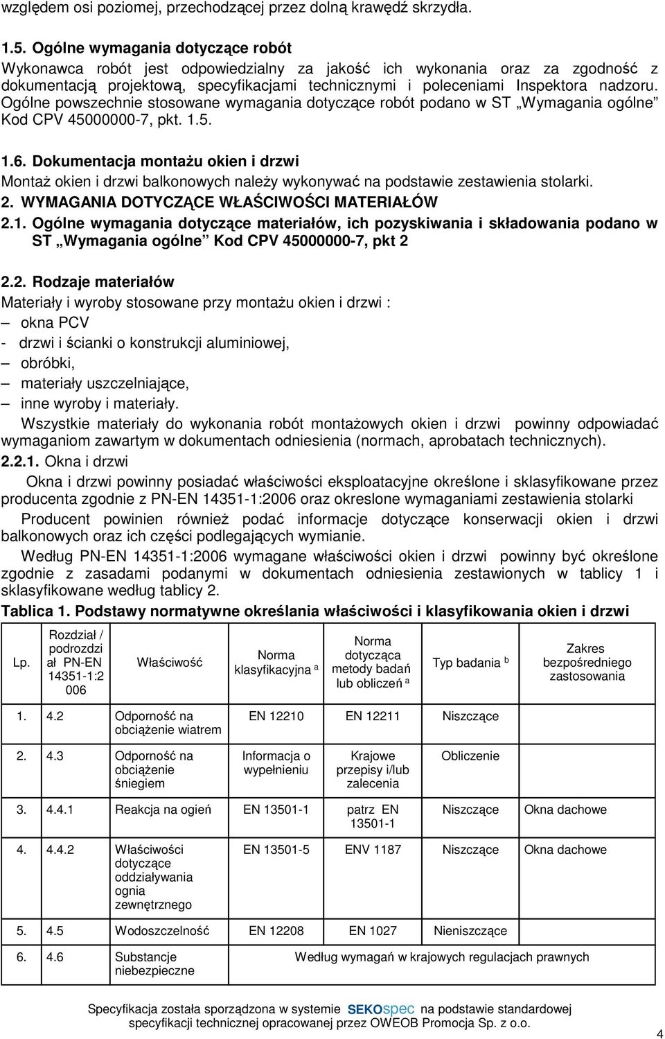 Ogólne powszechnie stosowane wymagania dotyczące robót podano w ST Wymagania ogólne Kod CPV 45000000-7, pkt. 1.5. 1.6.
