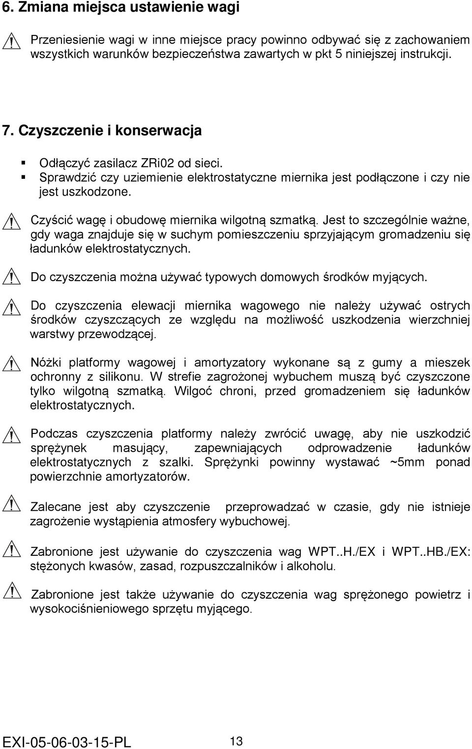 Czyścić wagę i obudowę miernika wilgotną szmatką. Jest to szczególnie ważne, gdy waga znajduje się w suchym pomieszczeniu sprzyjającym gromadzeniu się ładunków elektrostatycznych.