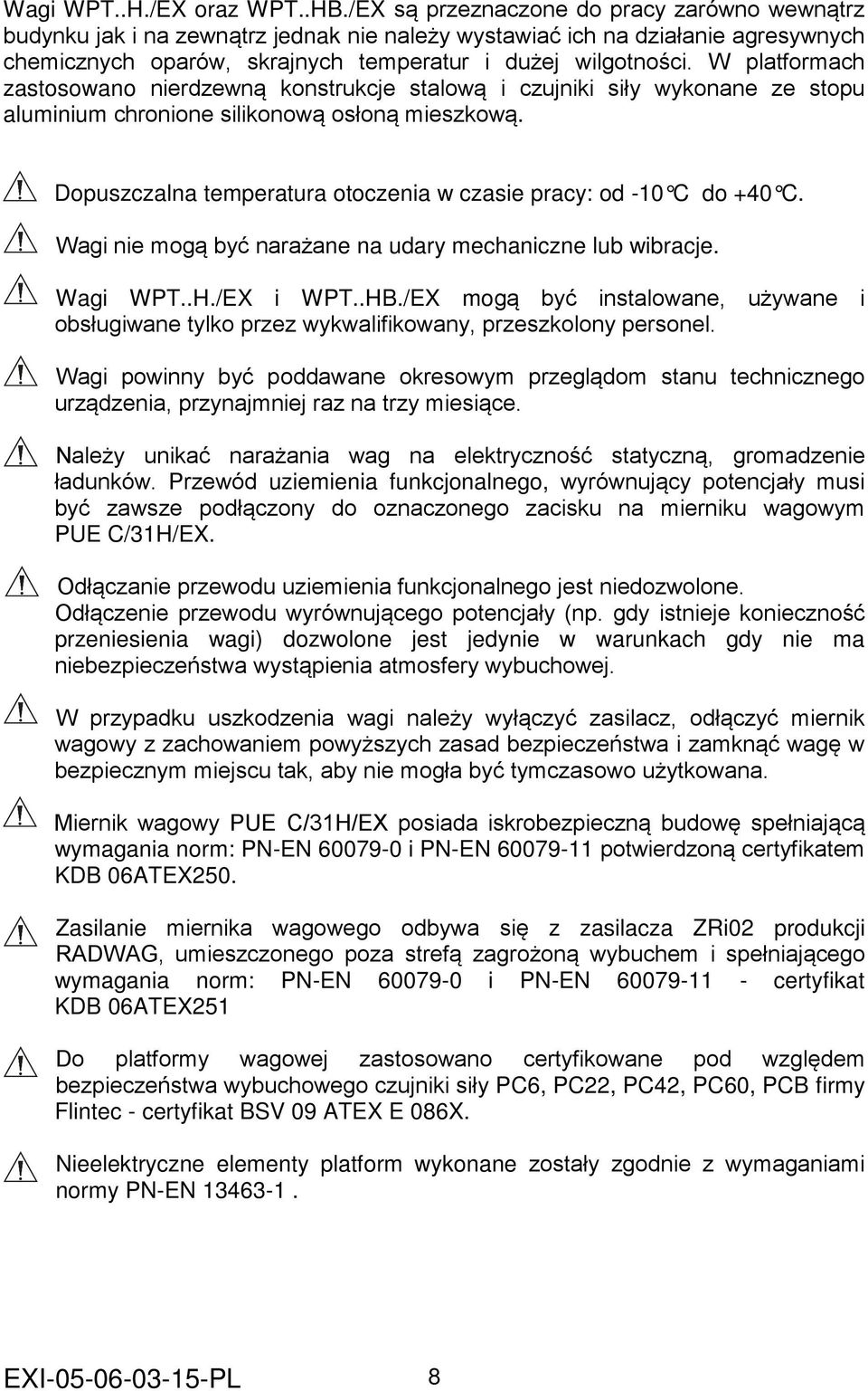 W platformach zastosowano nierdzewną konstrukcje stalową i czujniki siły wykonane ze stopu aluminium chronione silikonową osłoną mieszkową.