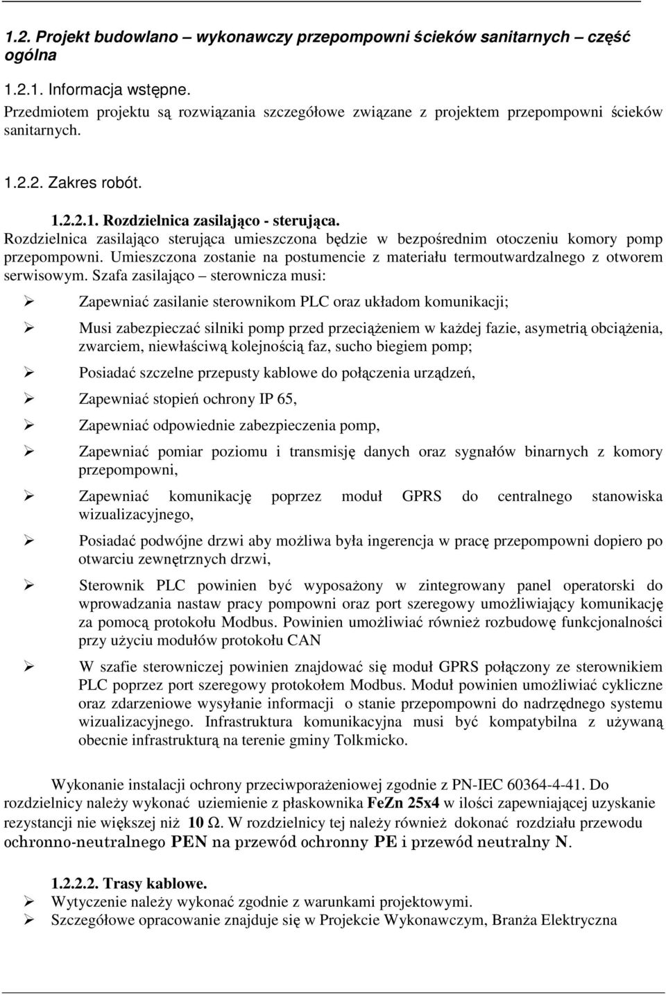 Rozdzielnica zasilająco sterująca umieszczona będzie w bezpośrednim otoczeniu komory pomp przepompowni. Umieszczona zostanie na postumencie z materiału termoutwardzalnego z otworem serwisowym.