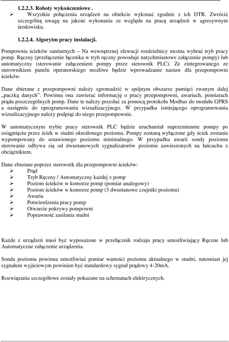 Ręczny (przełączenie łącznika w tryb ręczny powoduje natychmiastowe załączenie pompy) lub automatyczny (sterowanie załączeniem pompy przez sterownik PLC).