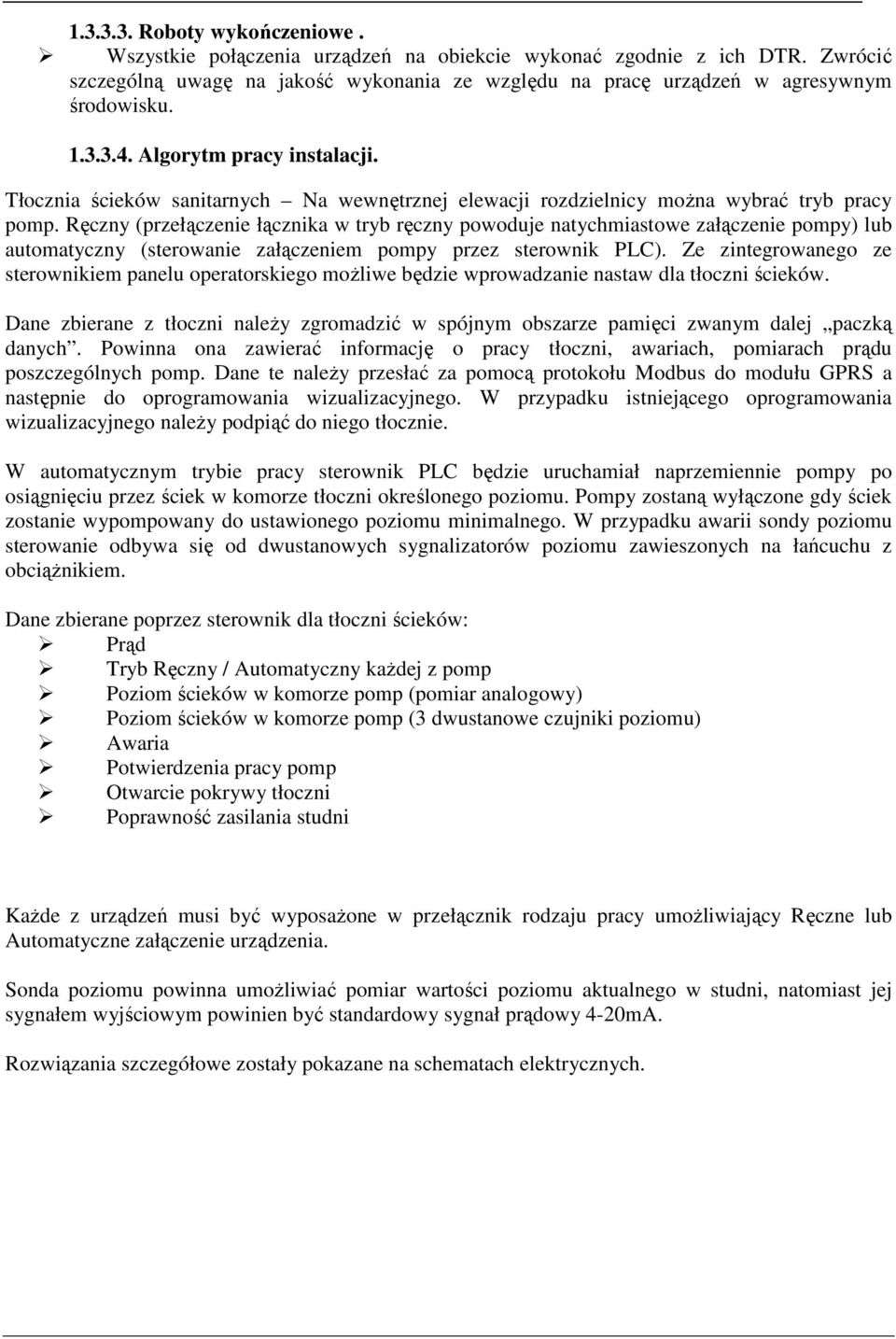 Ręczny (przełączenie łącznika w tryb ręczny powoduje natychmiastowe załączenie pompy) lub automatyczny (sterowanie załączeniem pompy przez sterownik PLC).