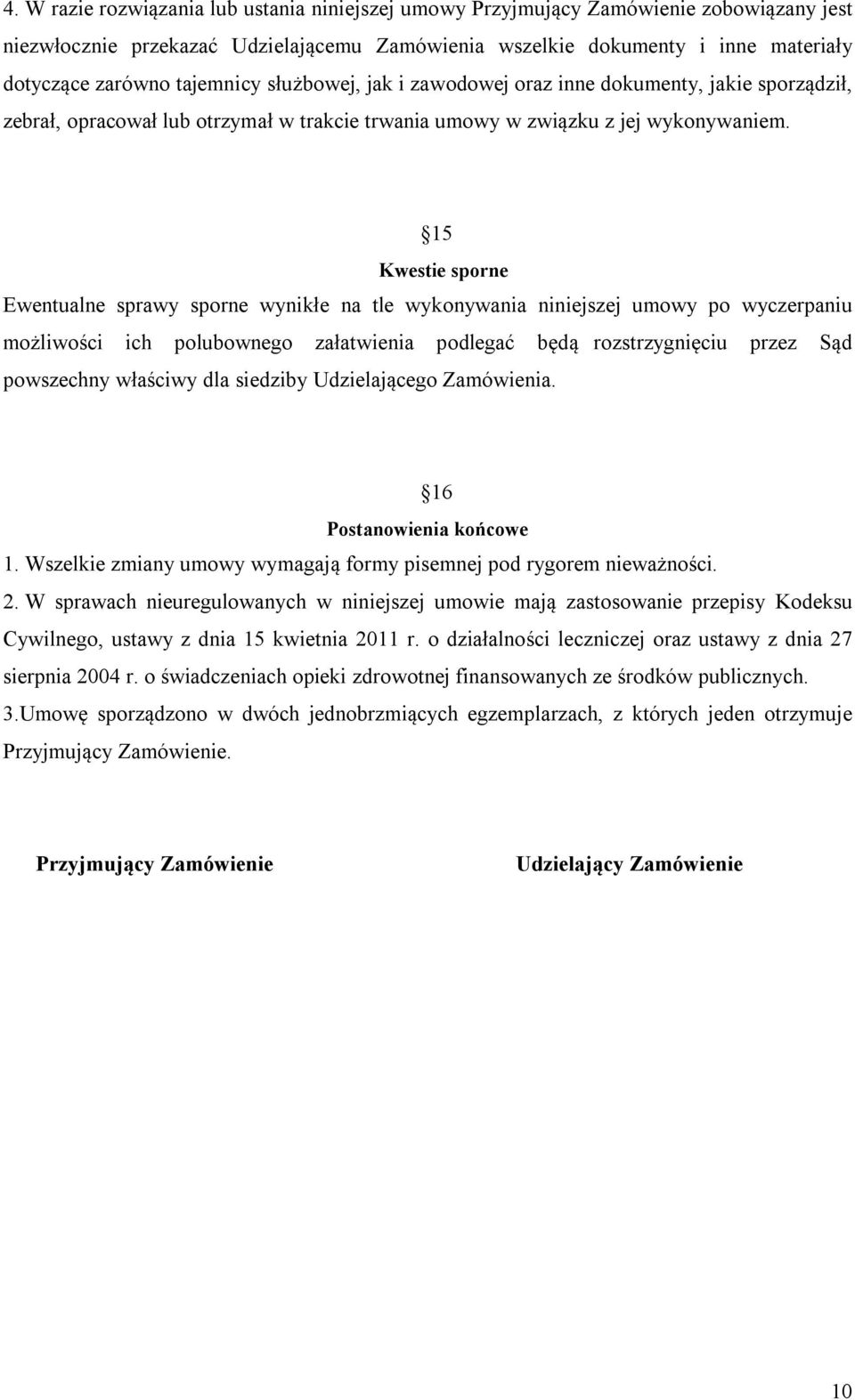 15 Kwestie sporne Ewentualne sprawy sporne wynikłe na tle wykonywania niniejszej umowy po wyczerpaniu możliwości ich polubownego załatwienia podlegać będą rozstrzygnięciu przez Sąd powszechny