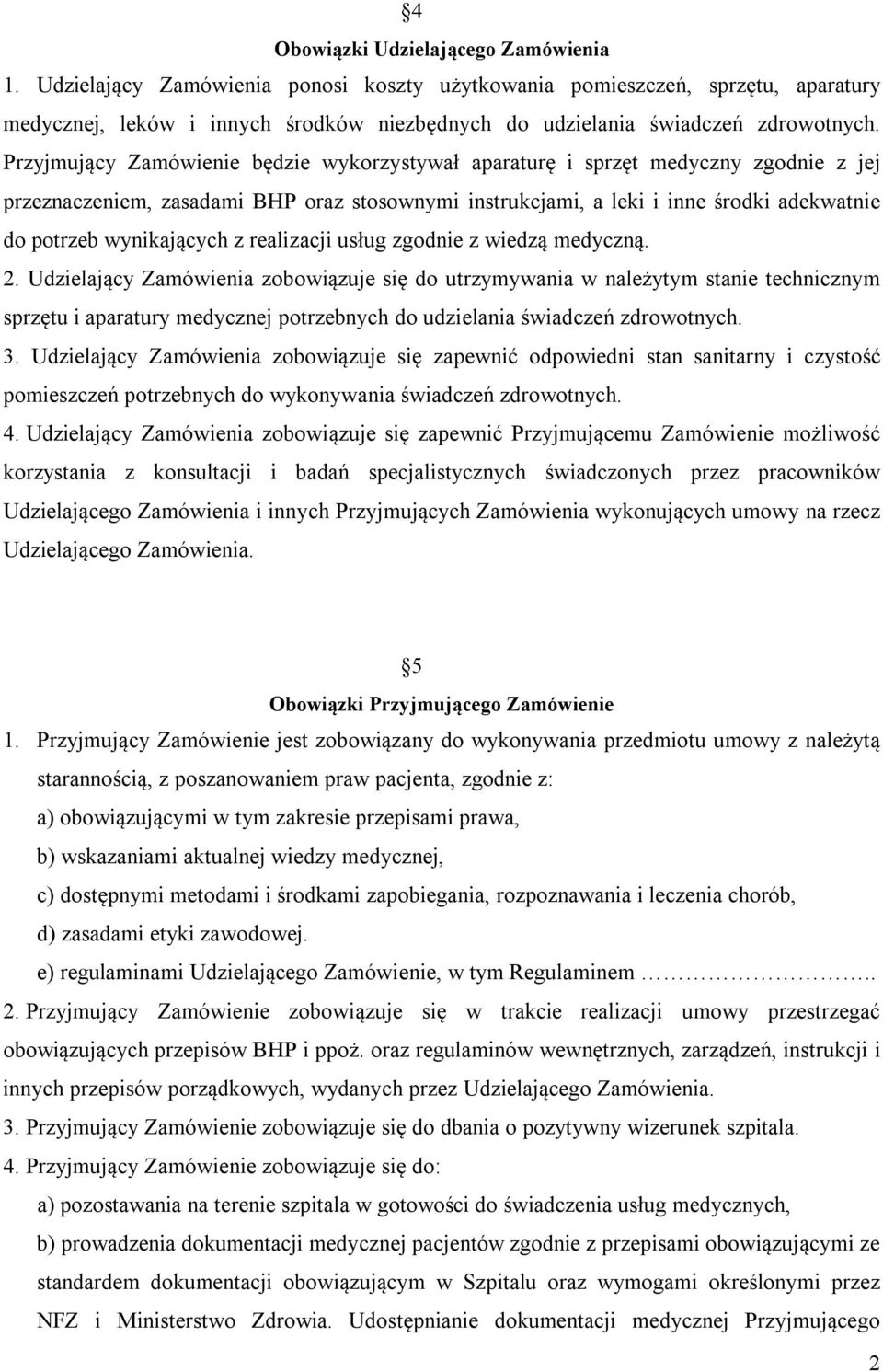 Przyjmujący Zamówienie będzie wykorzystywał aparaturę i sprzęt medyczny zgodnie z jej przeznaczeniem, zasadami BHP oraz stosownymi instrukcjami, a leki i inne środki adekwatnie do potrzeb