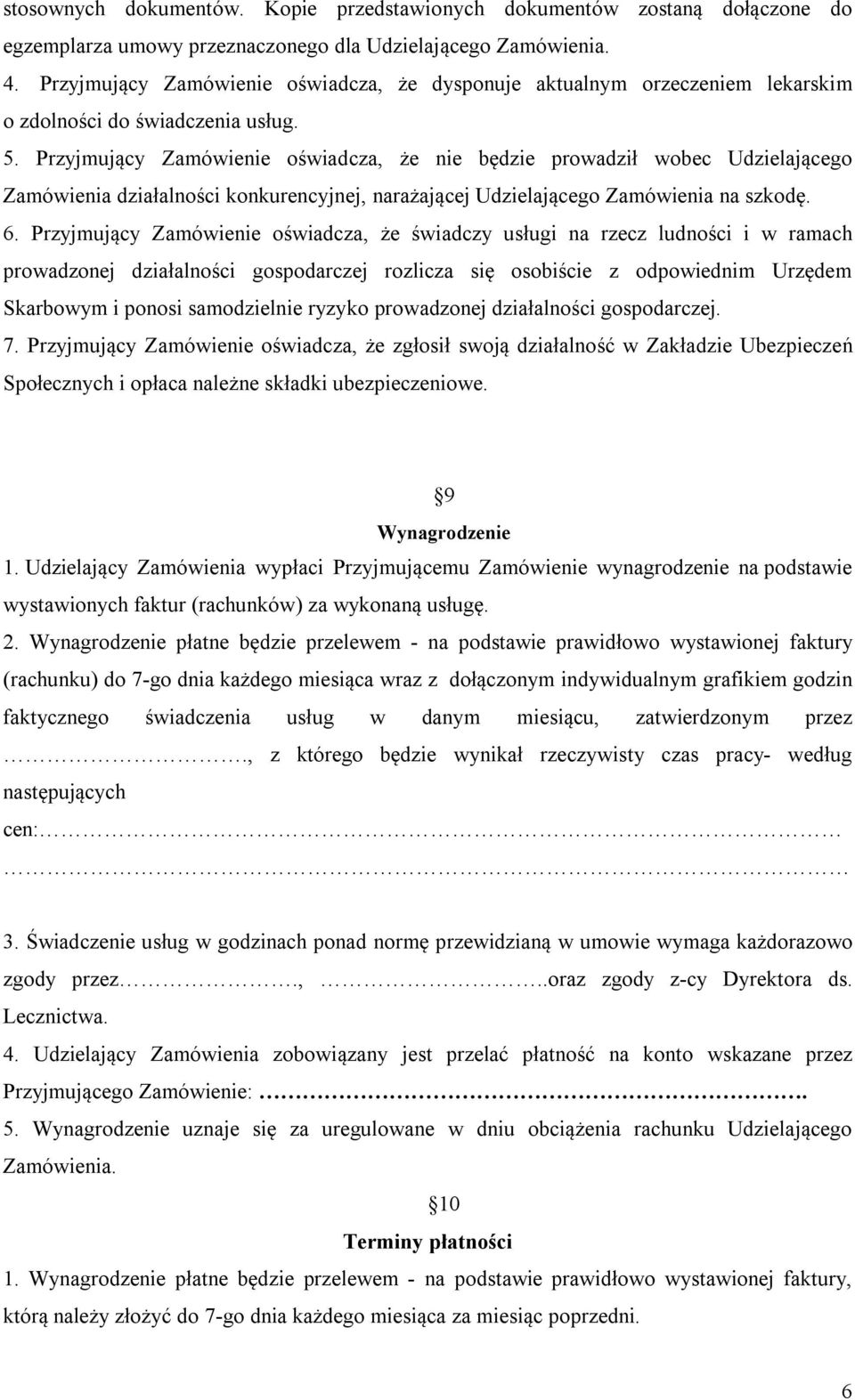 Przyjmujący Zamówienie oświadcza, że nie będzie prowadził wobec Udzielającego Zamówienia działalności konkurencyjnej, narażającej Udzielającego Zamówienia na szkodę. 6.