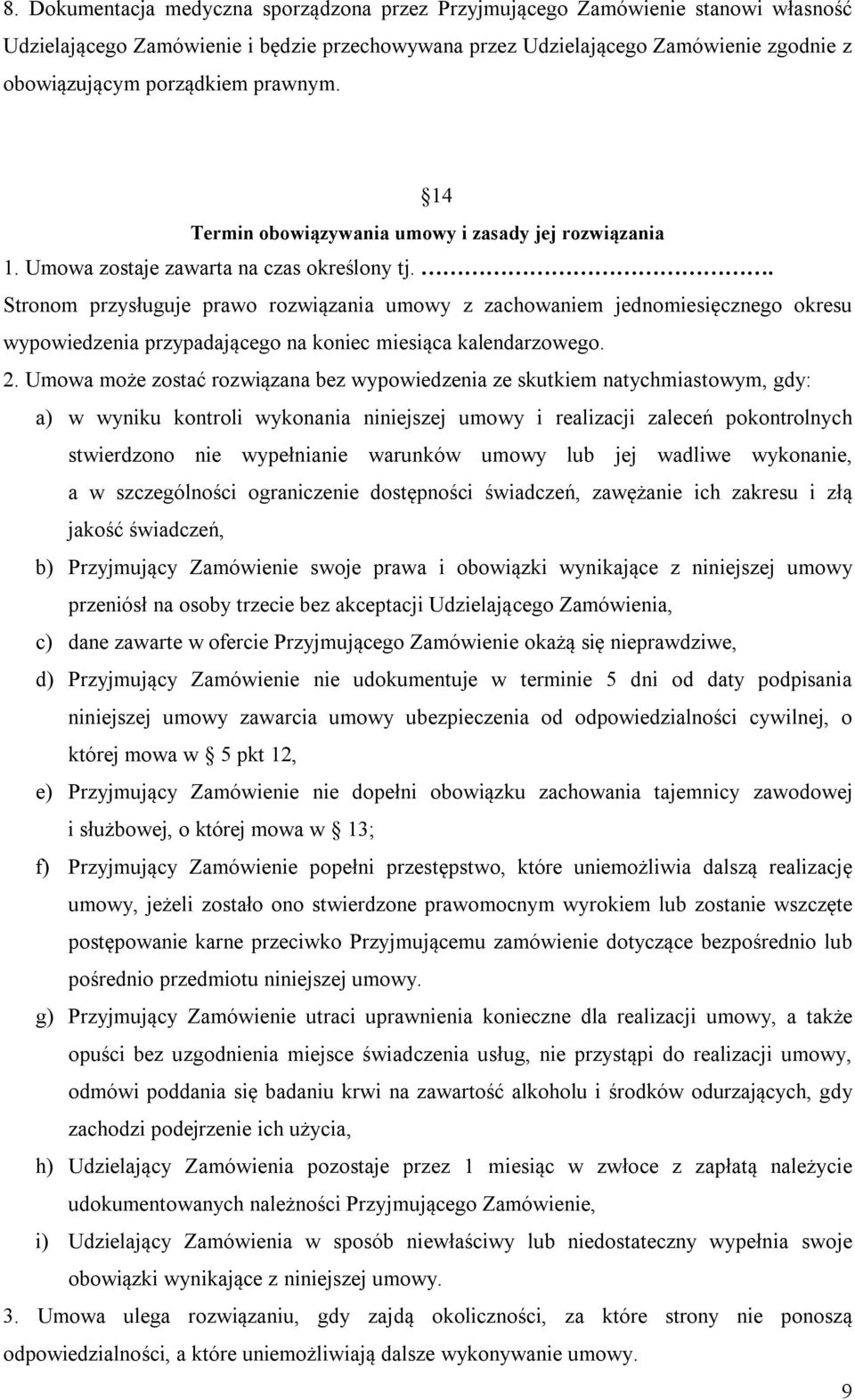 . Stronom przysługuje prawo rozwiązania umowy z zachowaniem jednomiesięcznego okresu wypowiedzenia przypadającego na koniec miesiąca kalendarzowego. 2.