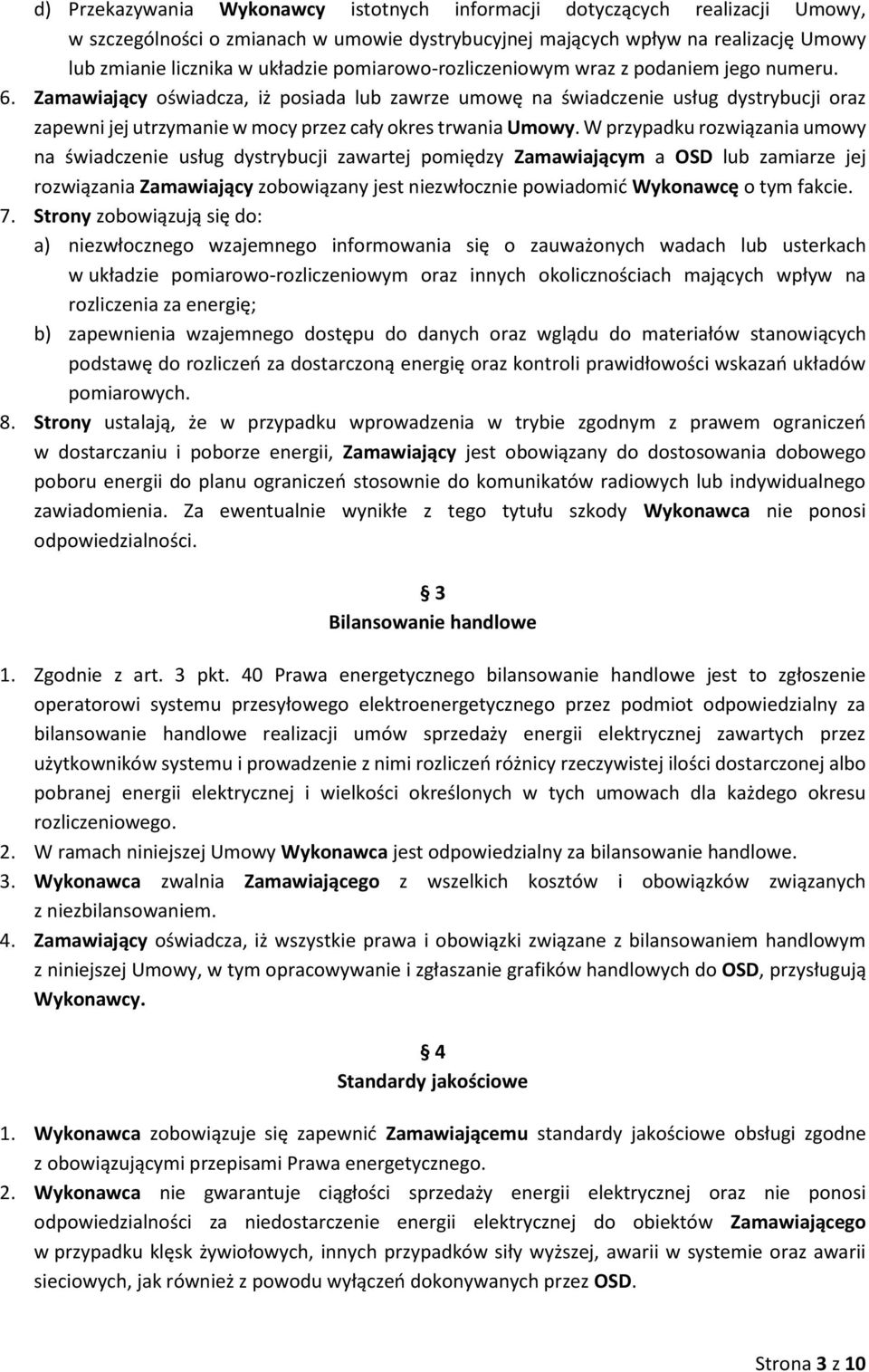 Zamawiający oświadcza, iż posiada lub zawrze umowę na świadczenie usług dystrybucji oraz zapewni jej utrzymanie w mocy przez cały okres trwania Umowy.