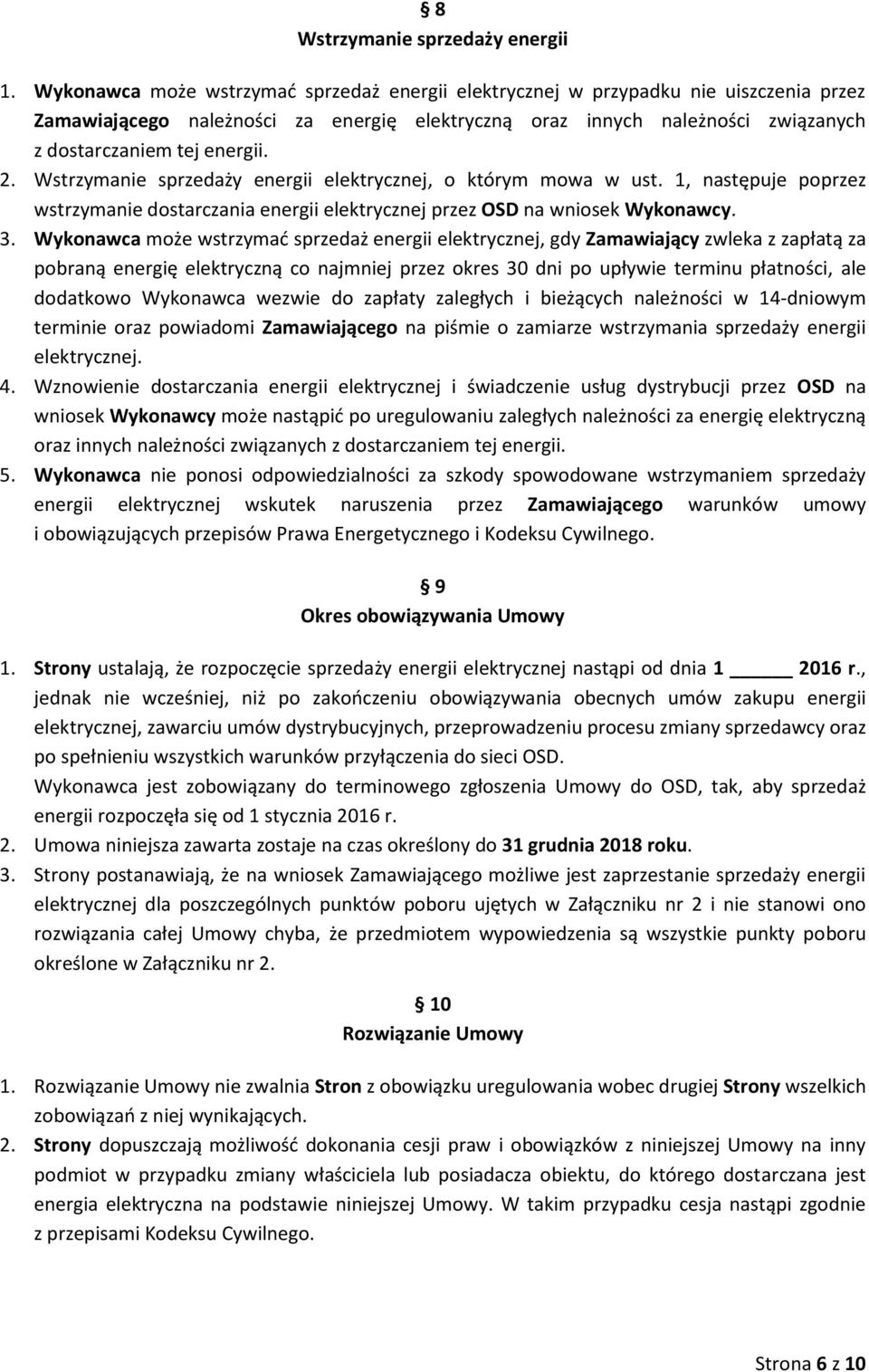 2. Wstrzymanie sprzedaży energii elektrycznej, o którym mowa w ust. 1, następuje poprzez wstrzymanie dostarczania energii elektrycznej przez OSD na wniosek Wykonawcy. 3.