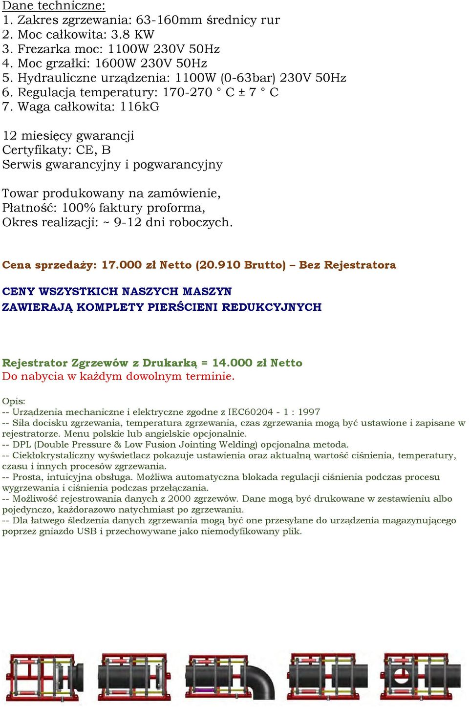 Waga całkowita: 116kG Towar produkowany na zamówienie, Płatność: 100% faktury proforma, Okres realizacji: ~ 9-12 dni roboczych. Cena sprzedaży: 17.000 zł Netto (20.