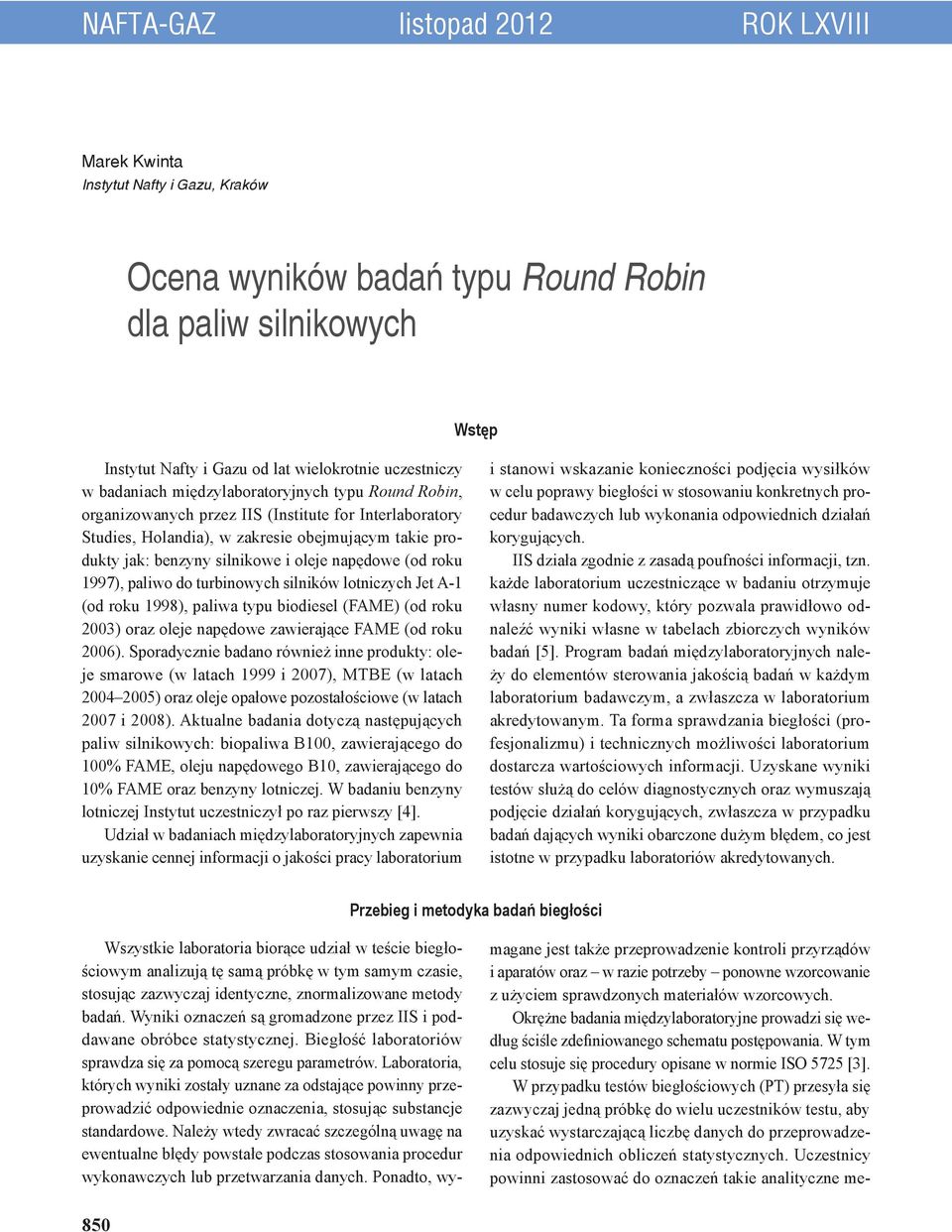 napędowe (od roku 1997), paliwo do turbinowych silników lotniczych Jet A-1 (od roku 1998), paliwa typu biodiesel (FAME) (od roku 2003) oraz oleje napędowe zawierające FAME (od roku 2006).