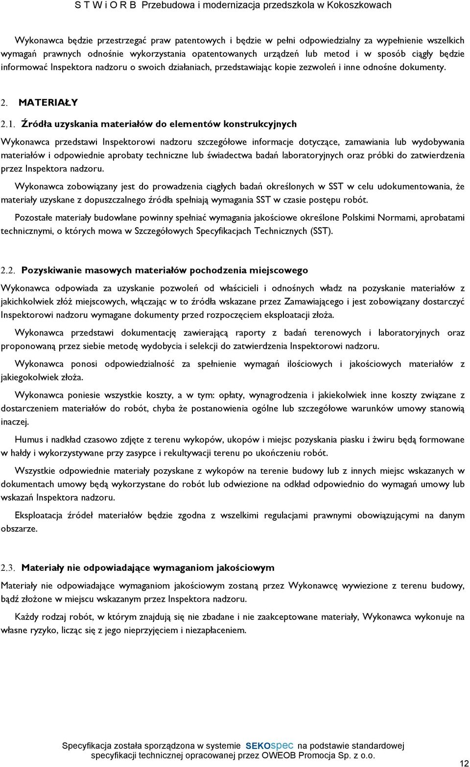 Źródła uzyskania materiałów do elementów konstrukcyjnych Wykonawca przedstawi Inspektorowi nadzoru szczegółowe informacje dotyczące, zamawiania lub wydobywania materiałów i odpowiednie aprobaty