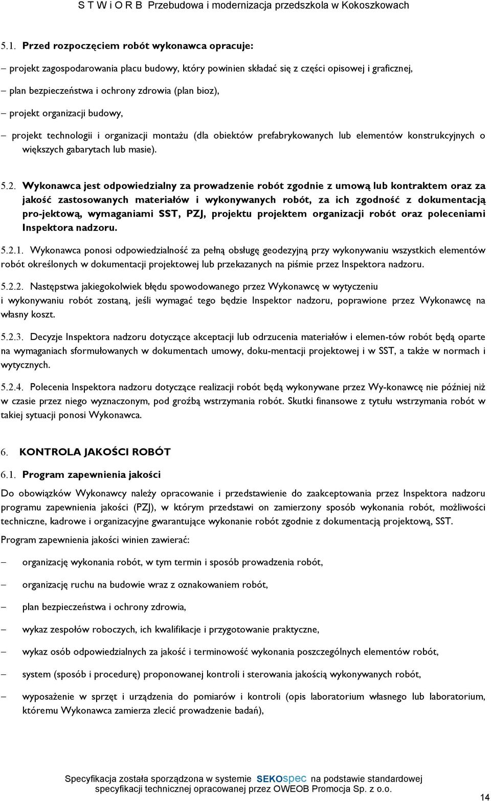 Wykonawca jest odpowiedzialny za prowadzenie robót zgodnie z umową lub kontraktem oraz za jakość zastosowanych materiałów i wykonywanych robót, za ich zgodność z dokumentacją pro jektową, wymaganiami