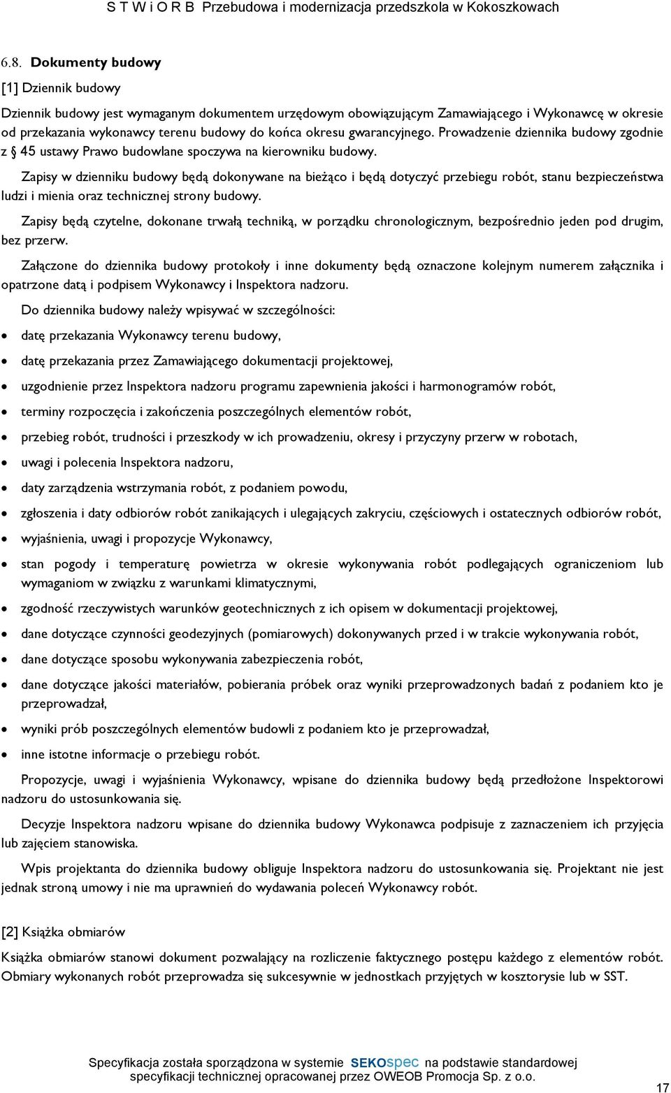 Zapisy w dzienniku budowy będą dokonywane na bieżąco i będą dotyczyć przebiegu robót, stanu bezpieczeństwa ludzi i mienia oraz technicznej strony budowy.