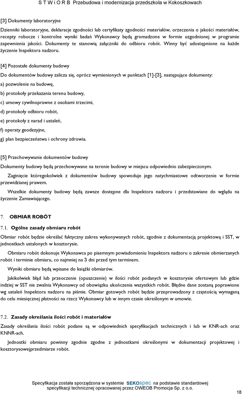 [4] Pozostałe dokumenty budowy Do dokumentów budowy zalicza się, oprócz wymienionych w punktach [1]-[3], następujące dokumenty: a) pozwolenie na budowę, b) protokoły przekazania terenu budowy, c)