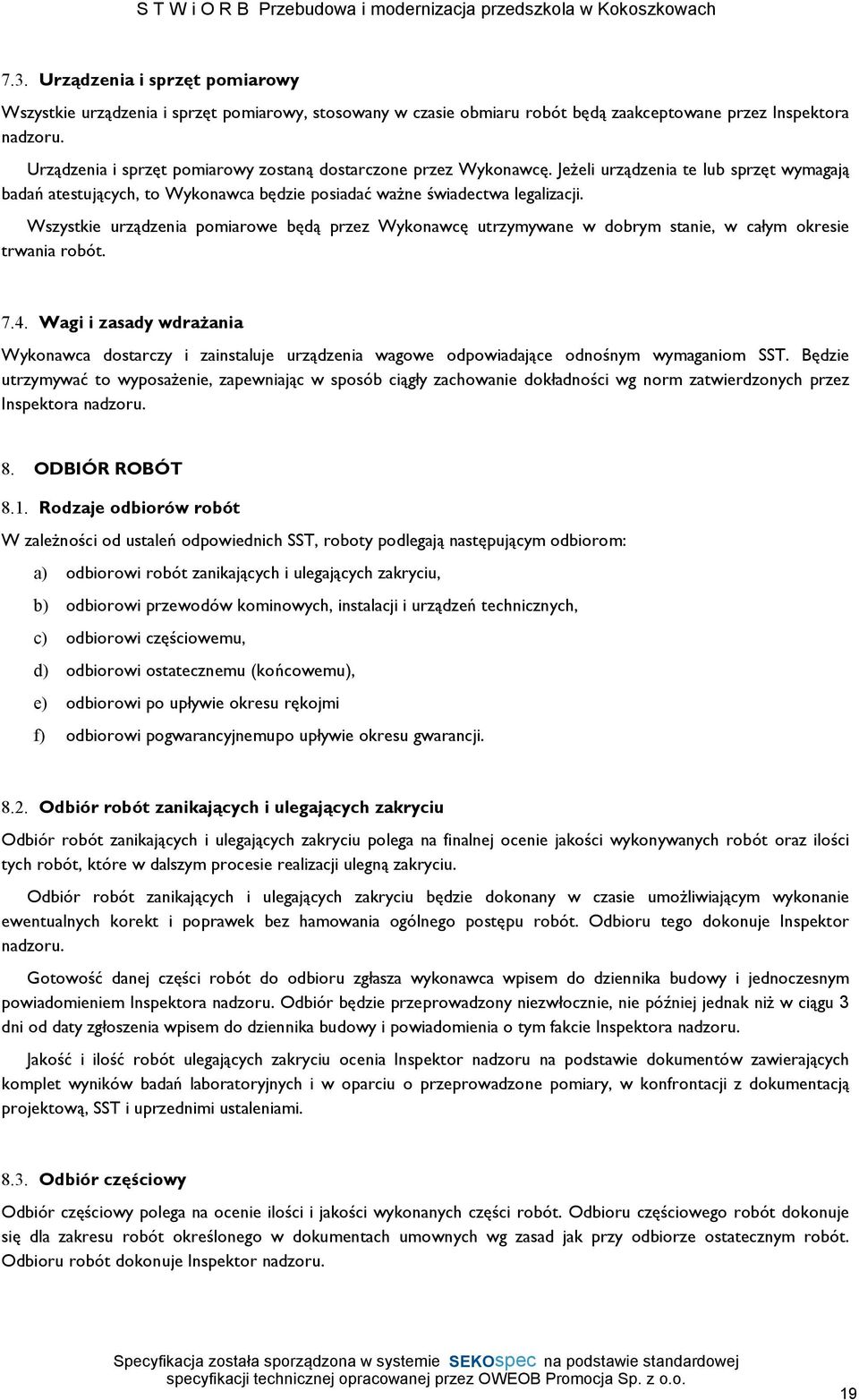 Wszystkie urządzenia pomiarowe będą przez Wykonawcę utrzymywane w dobrym stanie, w całym okresie trwania robót. 7.4.