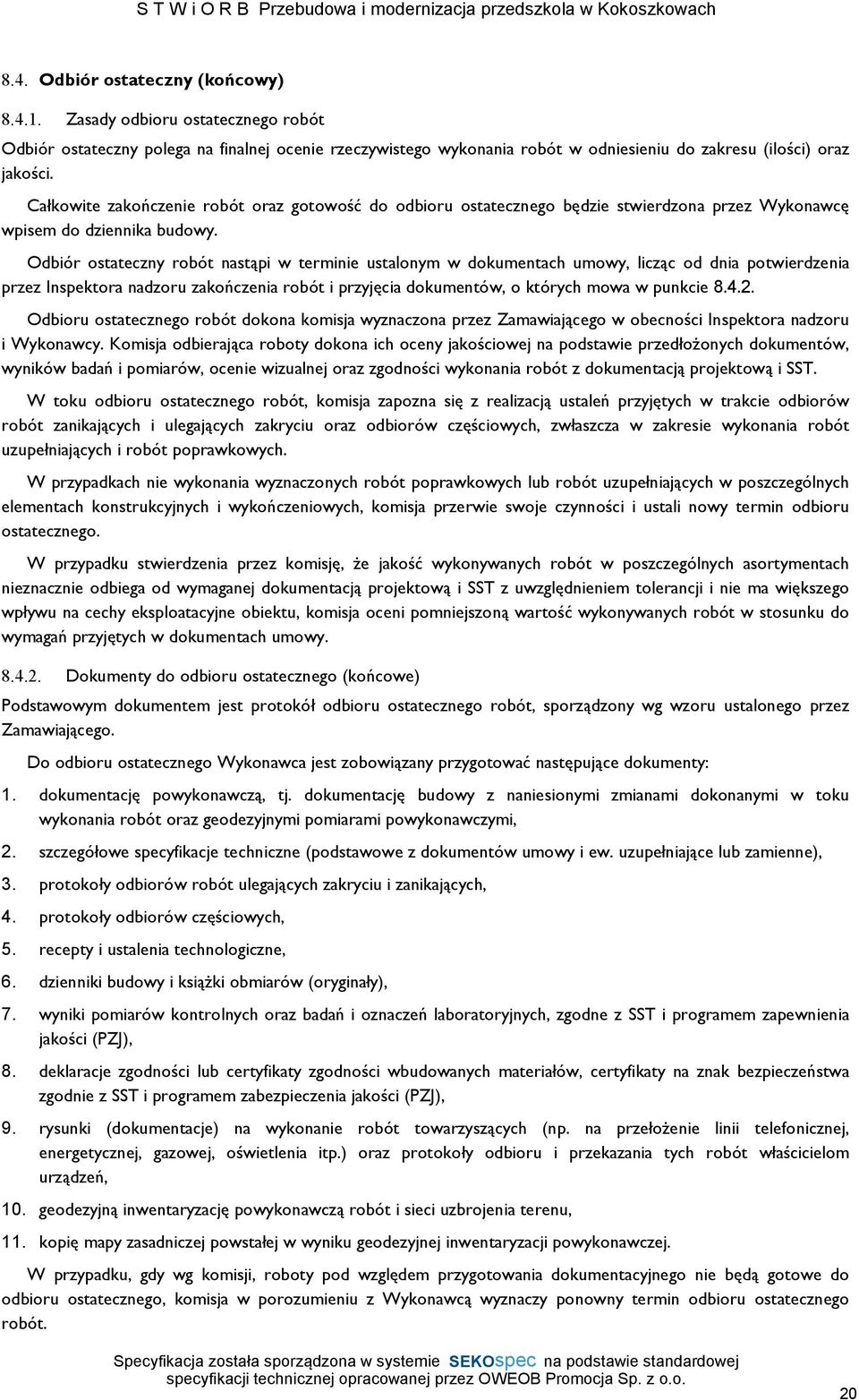 Odbiór ostateczny robót nastąpi w terminie ustalonym w dokumentach umowy, licząc od dnia potwierdzenia przez Inspektora nadzoru zakończenia robót i przyjęcia dokumentów, o których mowa w punkcie 8.4.
