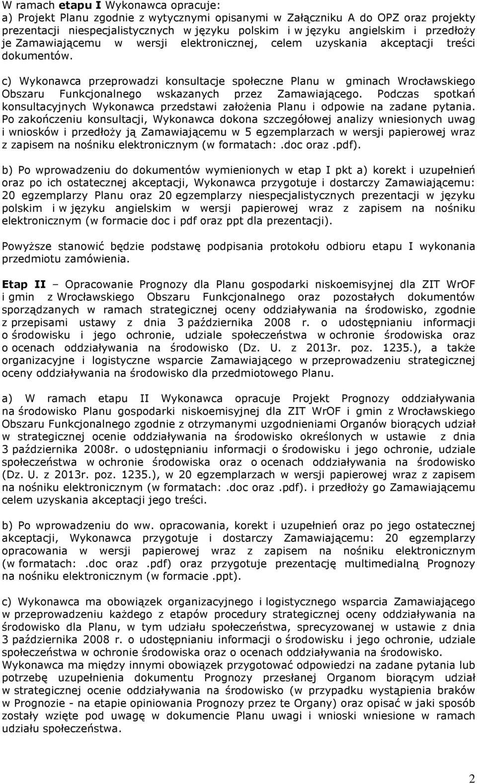 c) Wykonawca przeprowadzi konsultacje społeczne Planu w gminach Wrocławskiego Obszaru Funkcjonalnego wskazanych przez Zamawiającego.
