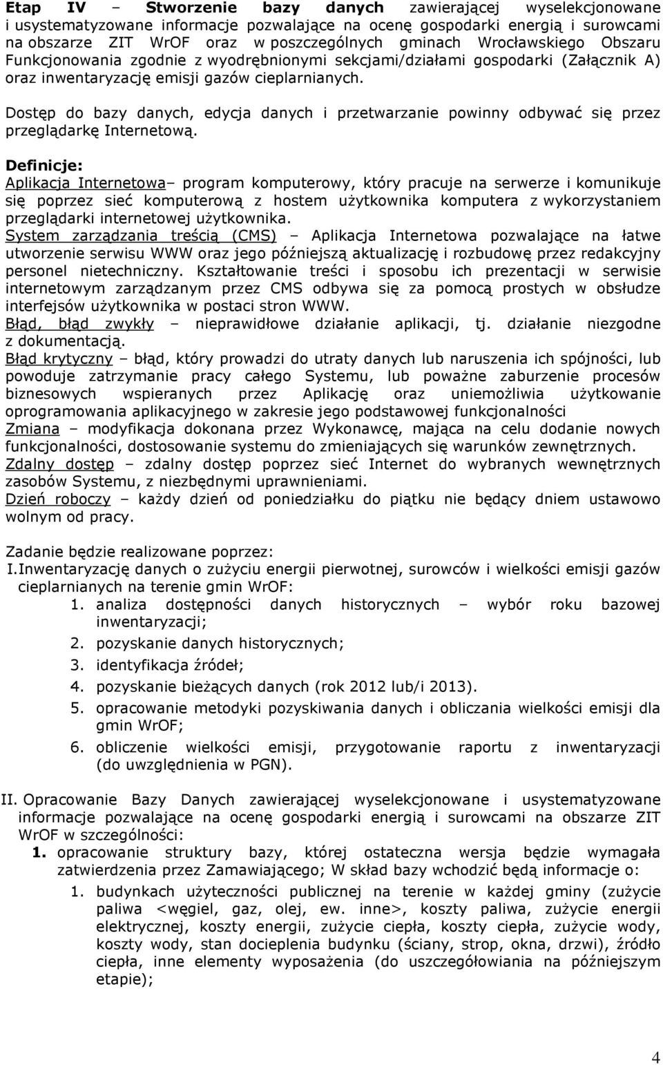Dostęp do bazy danych, edycja danych i przetwarzanie powinny odbywać się przez przeglądarkę Internetową.