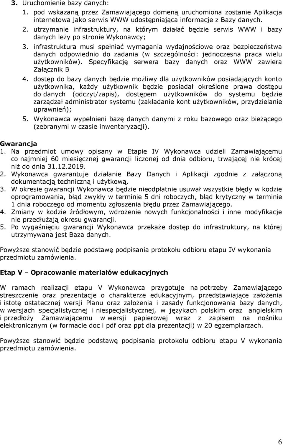 infrastruktura musi spełniać wymagania wydajnościowe oraz bezpieczeństwa danych odpowiednio do zadania (w szczególności: jednoczesna praca wielu użytkowników).