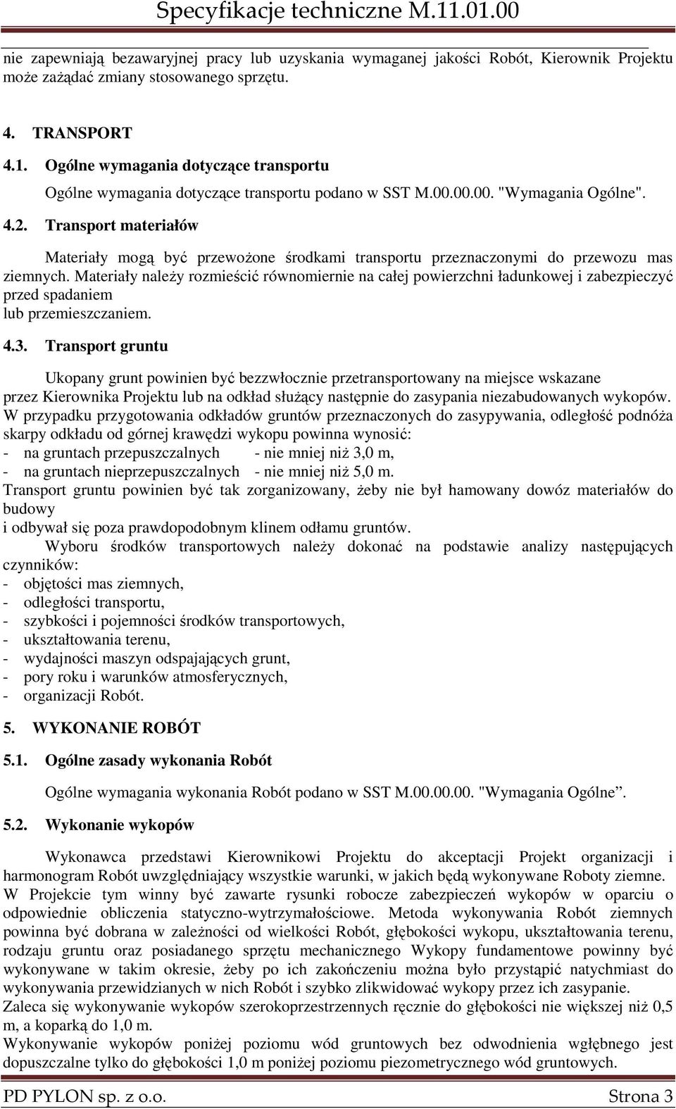 Transport materiałów Materiały mogą być przewoŝone środkami transportu przeznaczonymi do przewozu mas ziemnych.