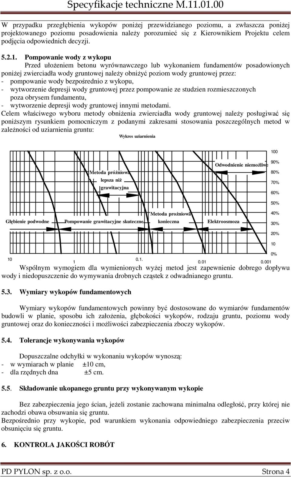 Pompowanie wody z wykopu Przed ułoŝeniem betonu wyrównawczego lub wykonaniem fundamentów posadowionych poniŝej zwierciadła wody gruntowej naleŝy obniŝyć poziom wody gruntowej przez: - pompowanie wody
