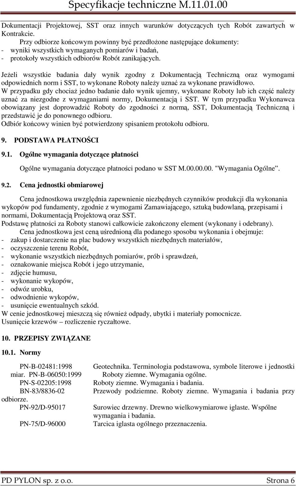 JeŜeli wszystkie badania dały wynik zgodny z Dokumentacją Techniczną oraz wymogami odpowiednich norm i SST, to wykonane Roboty naleŝy uznać za wykonane prawidłowo.