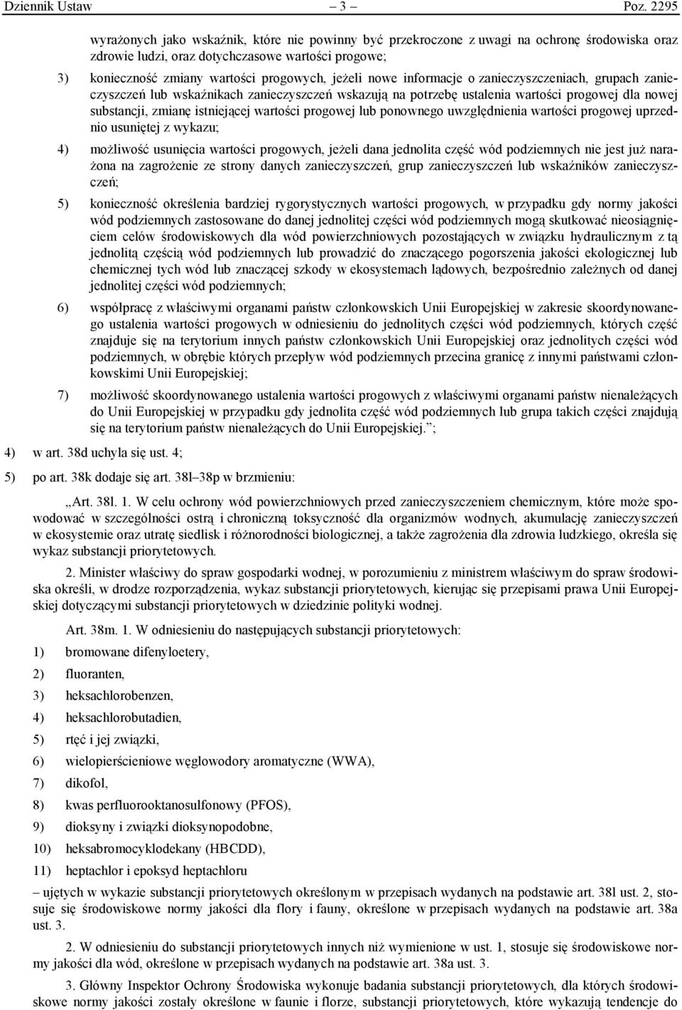 jeżeli nowe informacje o zanieczyszczeniach, grupach zanieczyszczeń lub wskaźnikach zanieczyszczeń wskazują na potrzebę ustalenia wartości progowej dla nowej substancji, zmianę istniejącej wartości