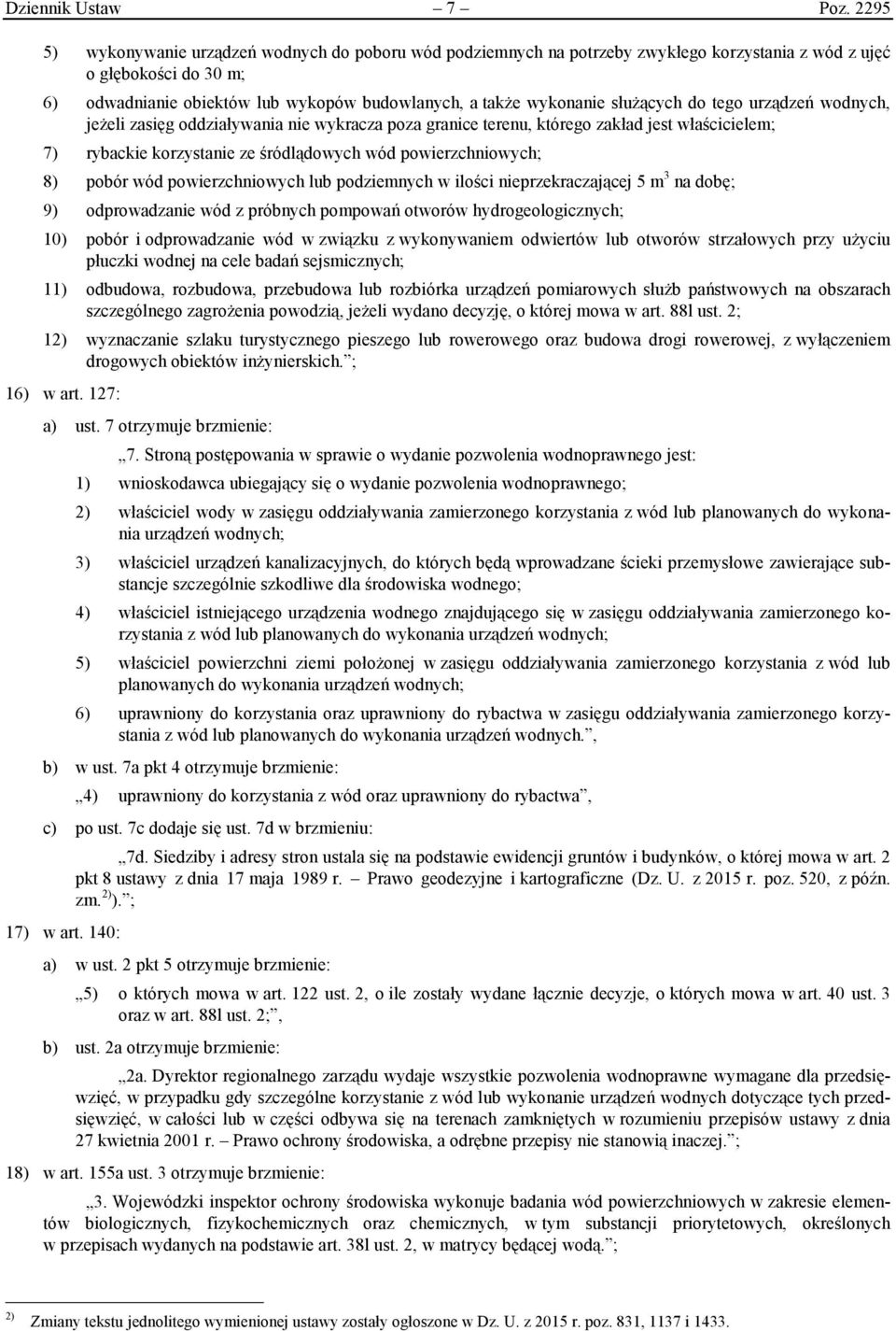 służących do tego urządzeń wodnych, jeżeli zasięg oddziaływania nie wykracza poza granice terenu, którego zakład jest właścicielem; 7) rybackie korzystanie ze śródlądowych wód powierzchniowych; 8)