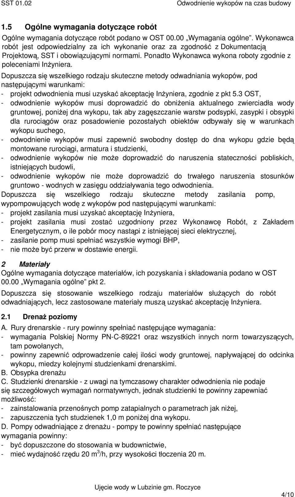 Dopuszcza się wszelkiego rodzaju skuteczne metody odwadniania wykopów, pod następującymi warunkami: - projekt odwodnienia musi uzyskać akceptację InŜyniera, zgodnie z pkt 5.